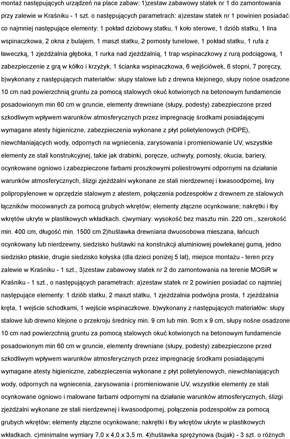 1 maszt statku, 2 pomosty tunelowe, 1 pokład statku, 1 rufa z ławeczką, 1 zjeżdżalnia głęboka, 1 rurka nad zjeżdżalnią, 1 trap wspinaczkowy z rurą podciągową, 1 zabezpieczenie z grą w kółko i
