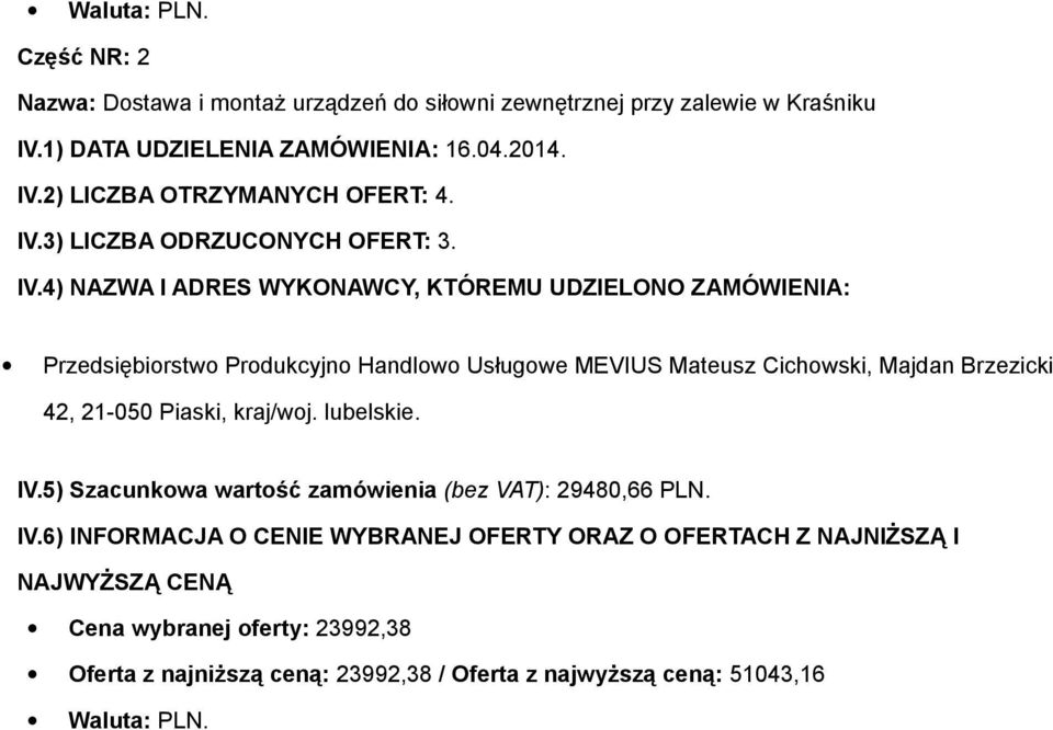 4) NAZWA I ADRES WYKONAWCY, KTÓREMU UDZIELONO ZAMÓWIENIA: Przedsiębiorstwo Produkcyjno Handlowo Usługowe MEVIUS Mateusz Cichowski, Majdan Brzezicki 42, 21-050 Piaski,