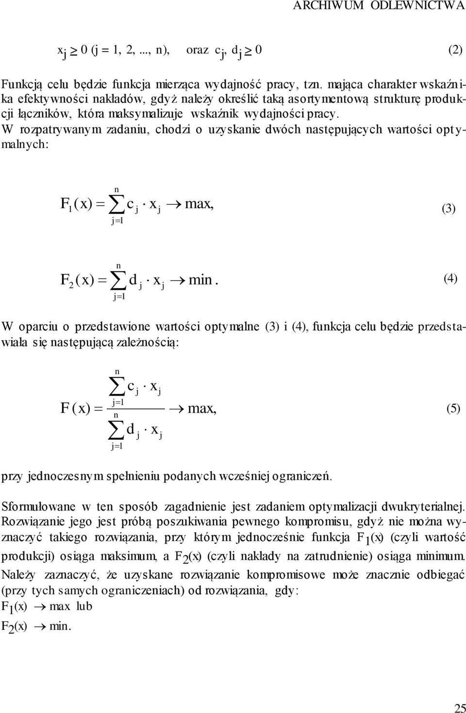 W rozpatrywanym zadaniu, chodzi o uzyskanie dwóch następuących wartości opt y- malnych: n F1 ( x) c x max, 1 (3) n F2 ( x) d x min.