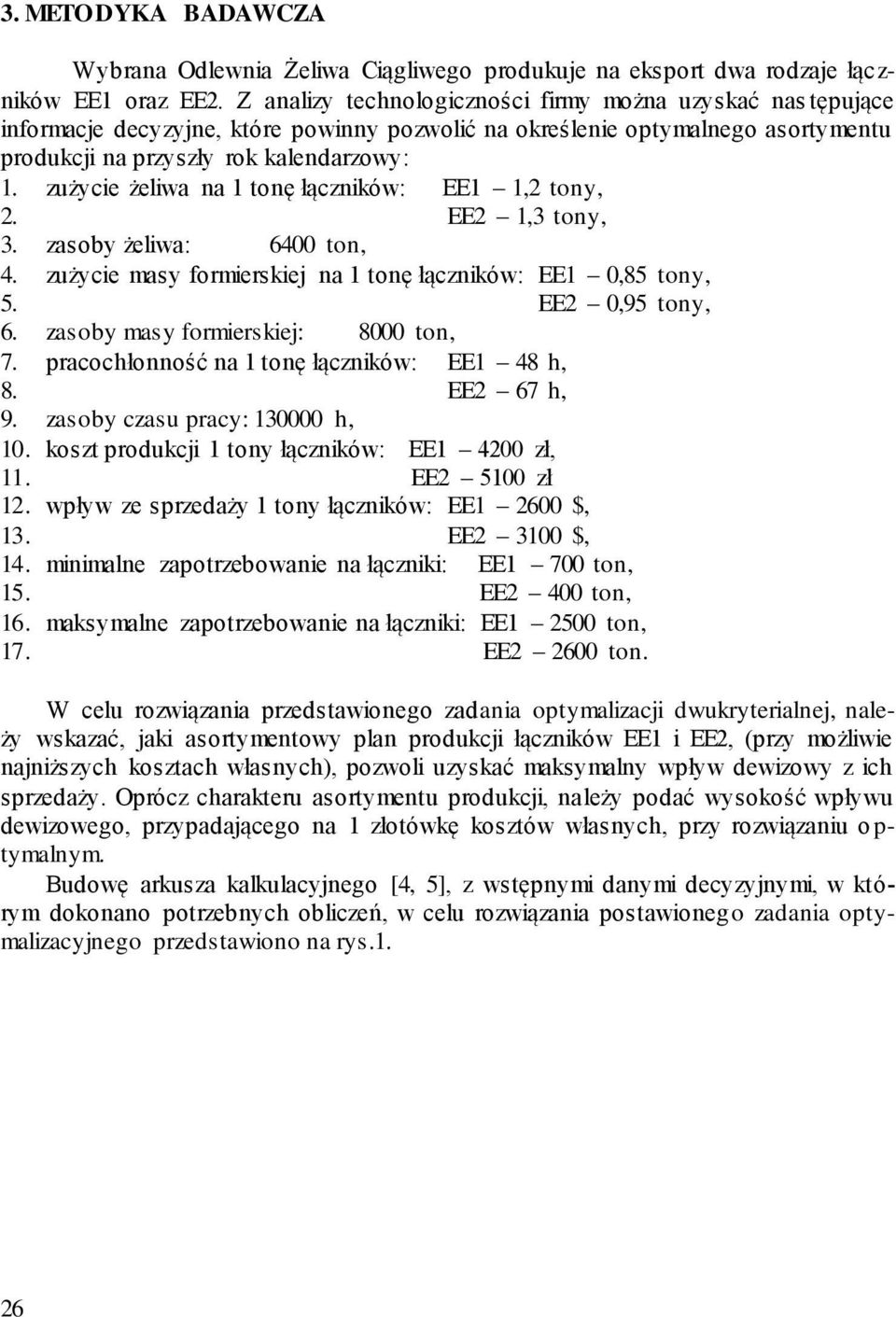 zużycie żeliwa na 1 tonę łączników: EE1 1,2 tony, 2. EE2 1,3 tony, 3. zasoby żeliwa: 6400 ton, 4. zużycie masy formierskie na 1 tonę łączników: EE1 0,85 tony, 5. EE2 0,95 tony, 6.