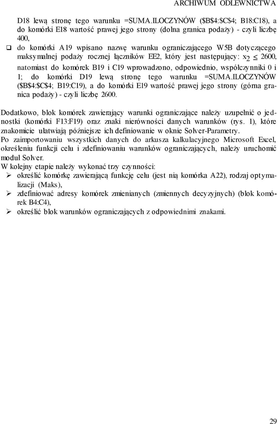 podaży roczne łączników EE2, który est następuący: x 2 < 2600, natomiast do komórek B19 i C19 wprowadzono, odpowiednio, współczynniki 0 i 1; do komórki D19 lewą stronę tego warunku =SUMA.