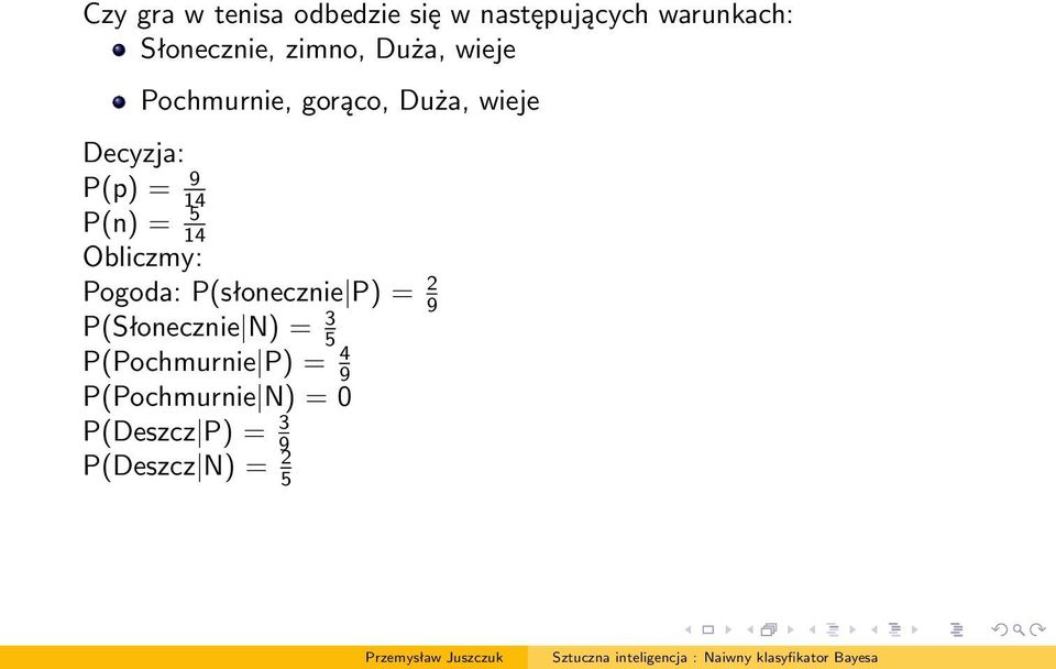 P(n) = 5 14 Obliczmy: Pogoda: P(słonecznie P) = 2 9 P(Słonecznie N) = 3