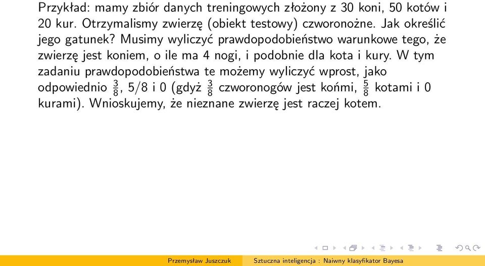 Musimy wyliczyć prawdopodobieństwo warunkowe tego, że zwierzę jest koniem, o ile ma 4 nogi, i podobnie dla kota i kury.