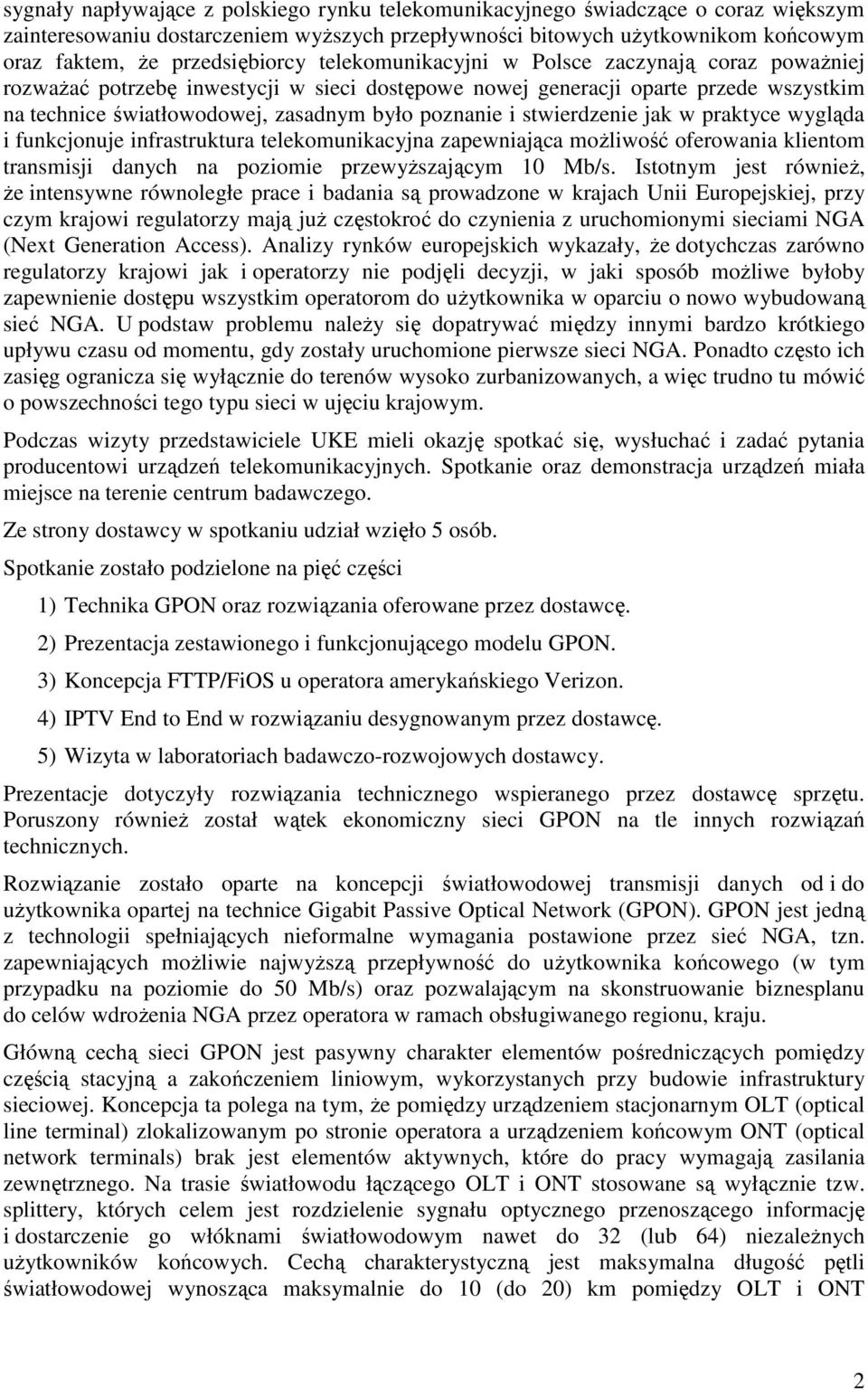 poznanie i stwierdzenie jak w praktyce wygląda i funkcjonuje infrastruktura telekomunikacyjna zapewniająca moŝliwość oferowania klientom transmisji danych na poziomie przewyŝszającym 10 Mb/s.