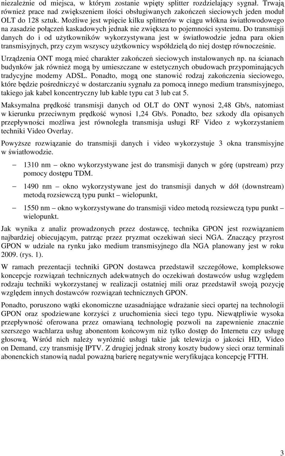 Do transmisji danych do i od uŝytkowników wykorzystywana jest w światłowodzie jedna para okien transmisyjnych, przy czym wszyscy uŝytkownicy współdzielą do niej dostęp równocześnie.