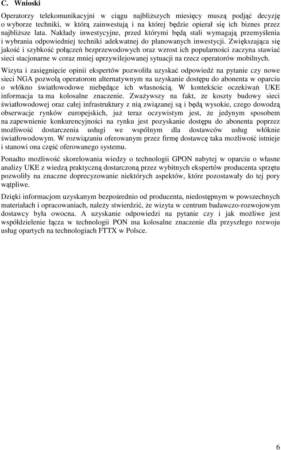 Zwiększająca się jakość i szybkość połączeń bezprzewodowych oraz wzrost ich popularności zaczyna stawiać sieci stacjonarne w coraz mniej uprzywilejowanej sytuacji na rzecz operatorów mobilnych.