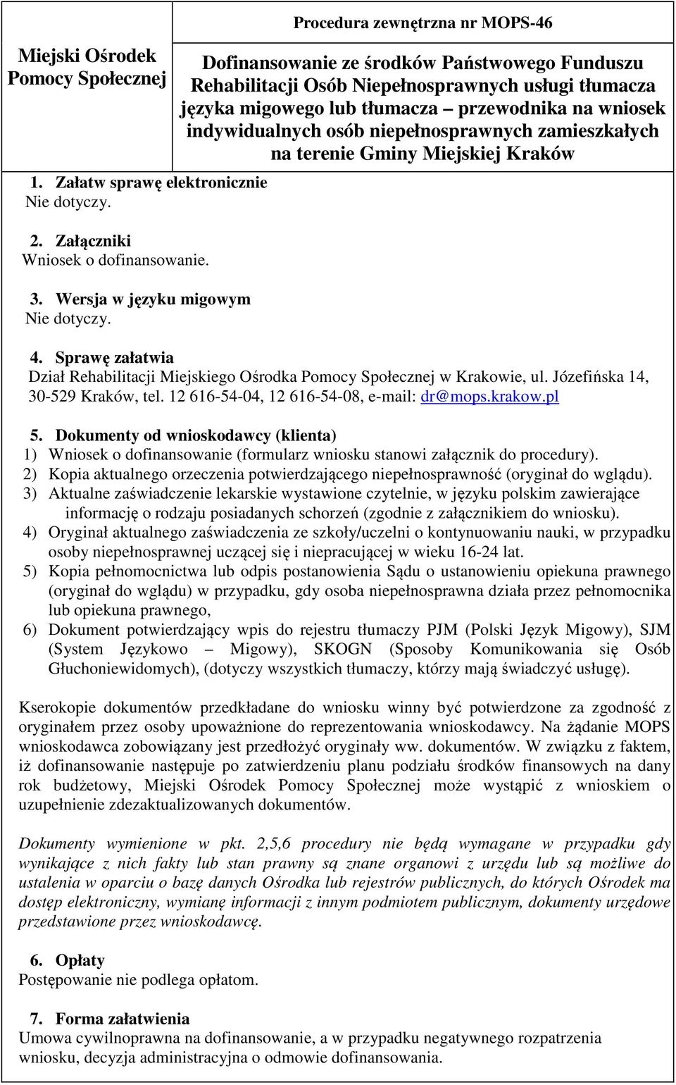 osób niepełnosprawnych zamieszkałych na terenie Gminy Miejskiej Kraków 4. Sprawę załatwia Dział Rehabilitacji Miejskiego Ośrodka Pomocy Społecznej w Krakowie, ul. Józefińska 14, 30-529 Kraków, tel.