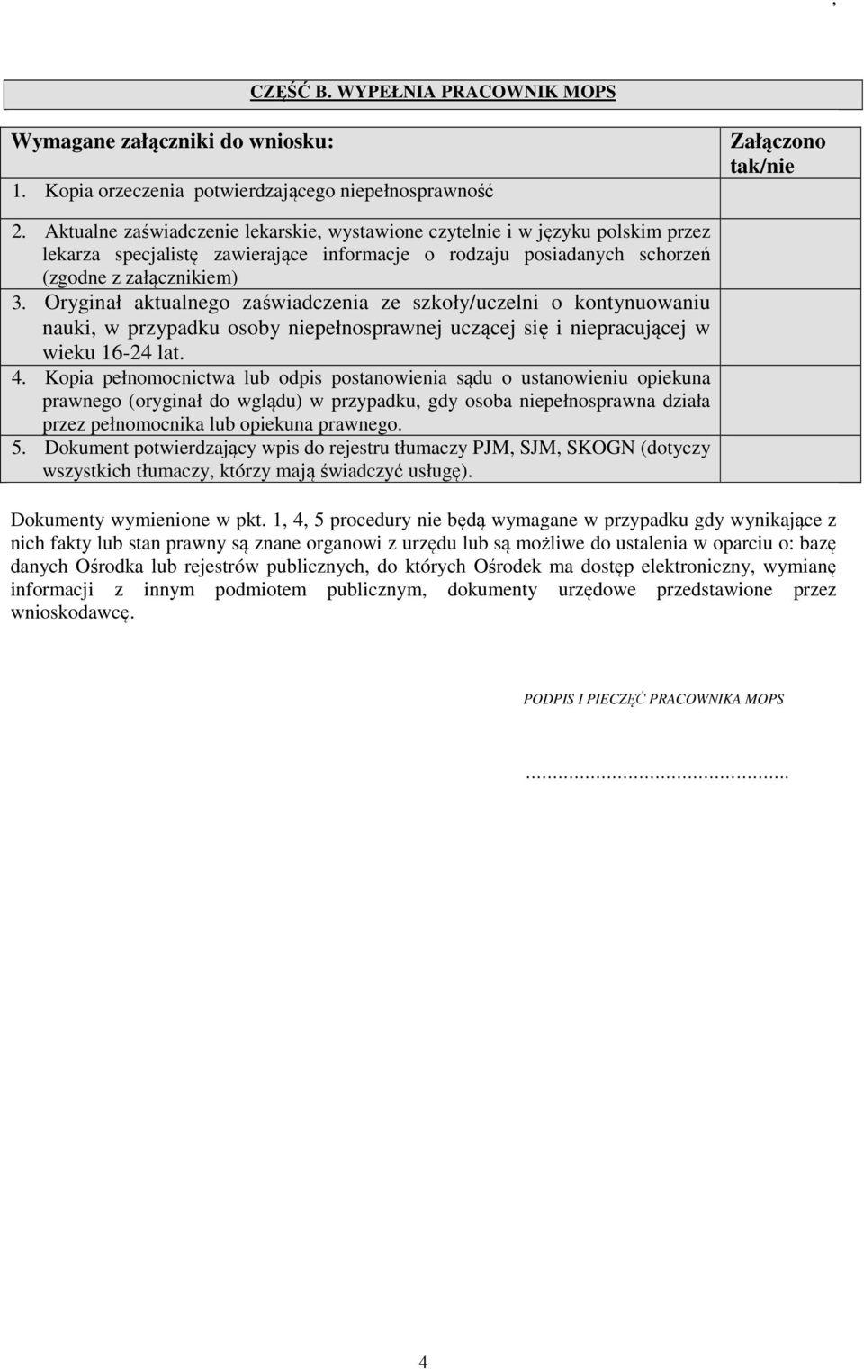 Oryginał aktualnego zaświadczenia ze szkoły/uczelni o kontynuowaniu nauki, w przypadku osoby niepełnosprawnej uczącej się i niepracującej w wieku 16-24 lat. 4.