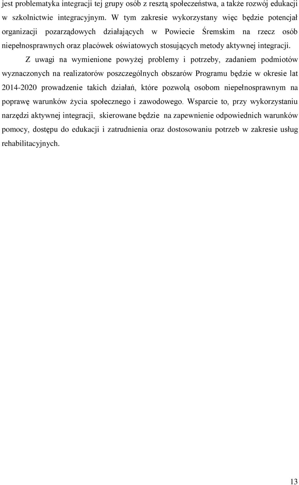 Z uwagi na wymienione powyżej problemy i potrzeby, zadaniem podmiotów wyznaczonych na realizatorów poszczególnych obszarów Programu będzie w okresie lat 2014-2020 prowadzenie takich działań, które