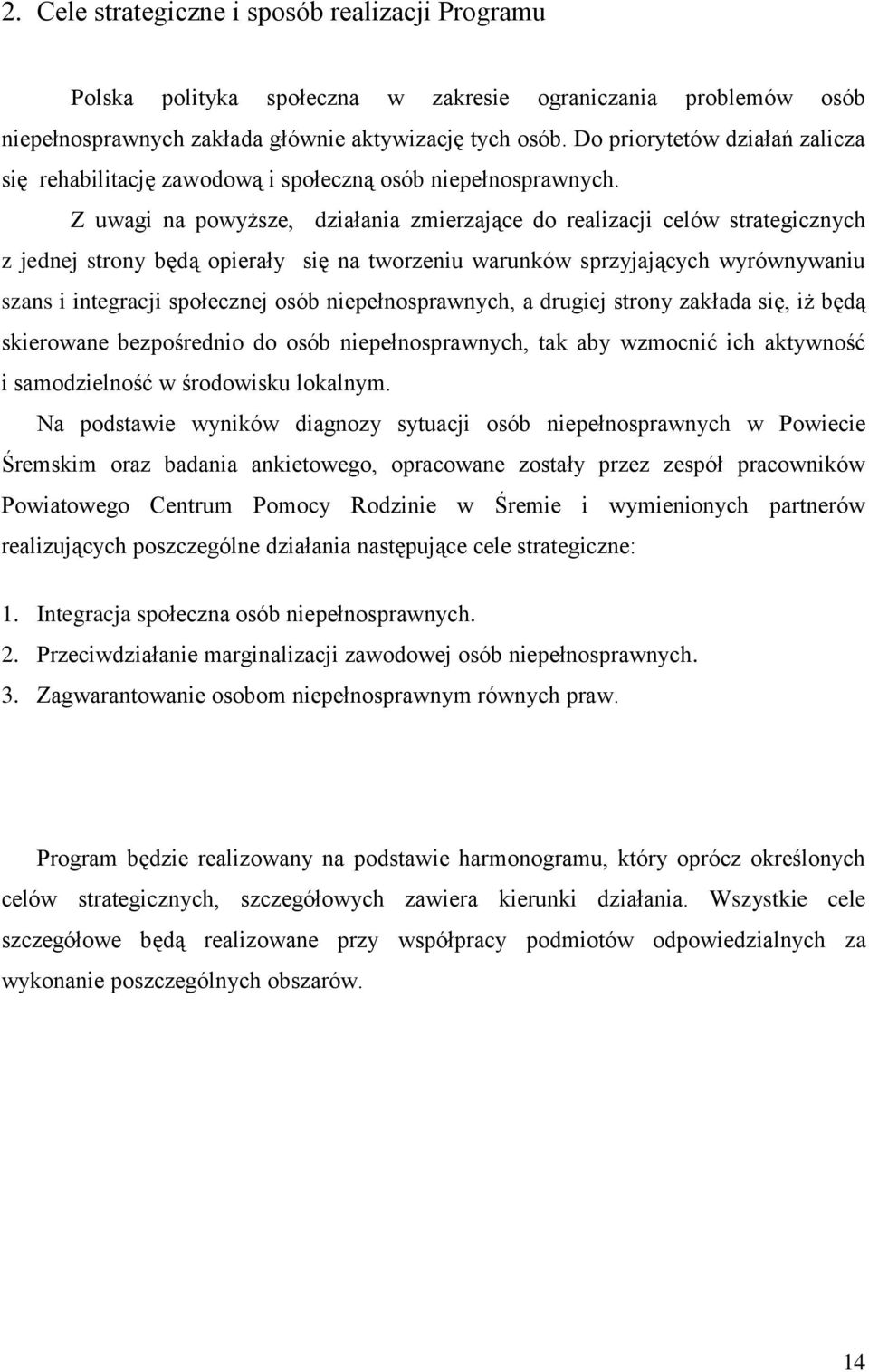 Z uwagi na powyższe, działania zmierzające do realizacji celów strategicznych z jednej strony będą opierały się na tworzeniu warunków sprzyjających wyrównywaniu szans i integracji społecznej osób, a