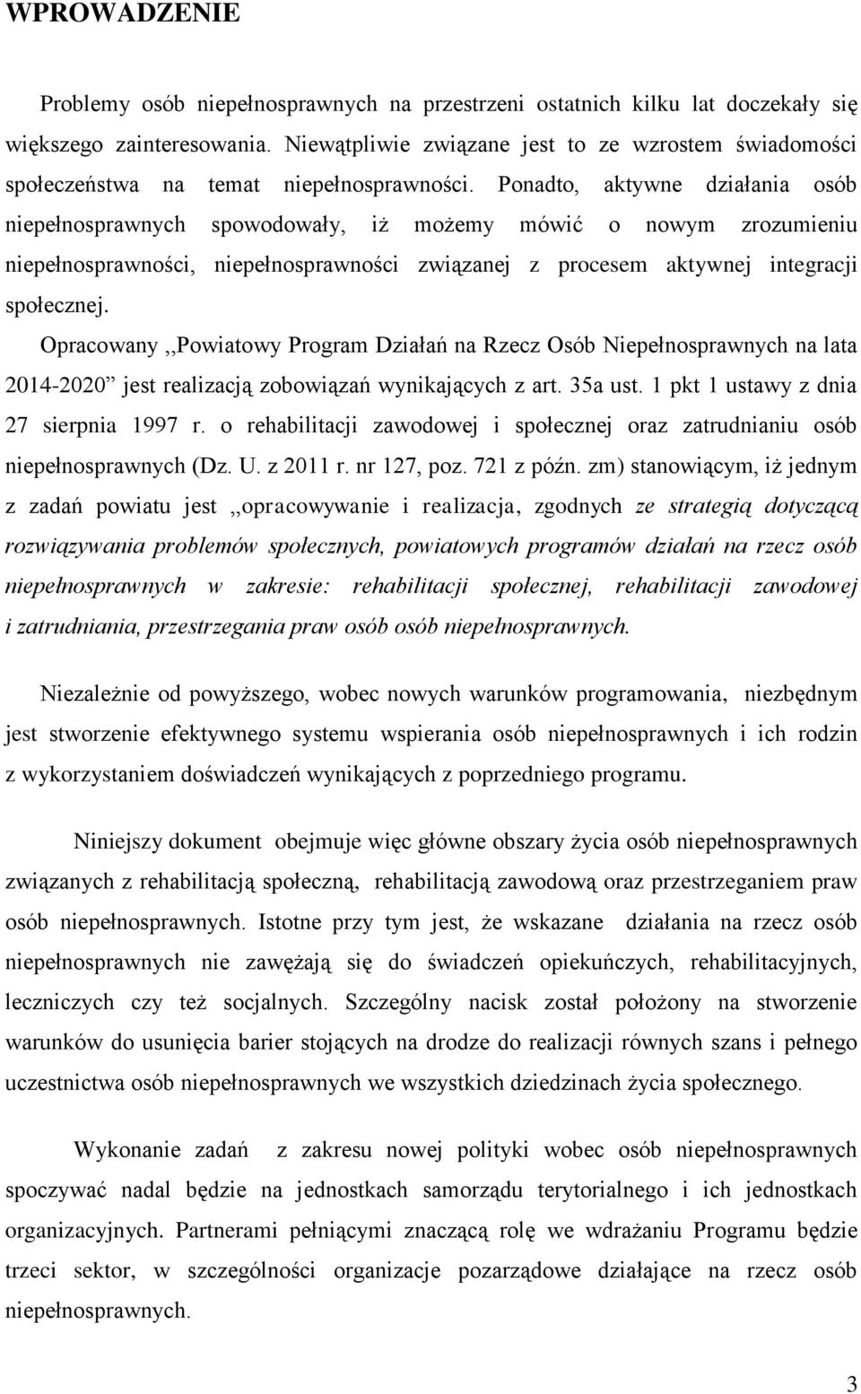 Opracowany,,Powiatowy Program Działań na Rzecz Osób Niepełnosprawnych na lata 2014-2020 jest realizacją zobowiązań wynikających z art. 35a ust. 1 pkt 1 ustawy z dnia 27 sierpnia 1997 r.