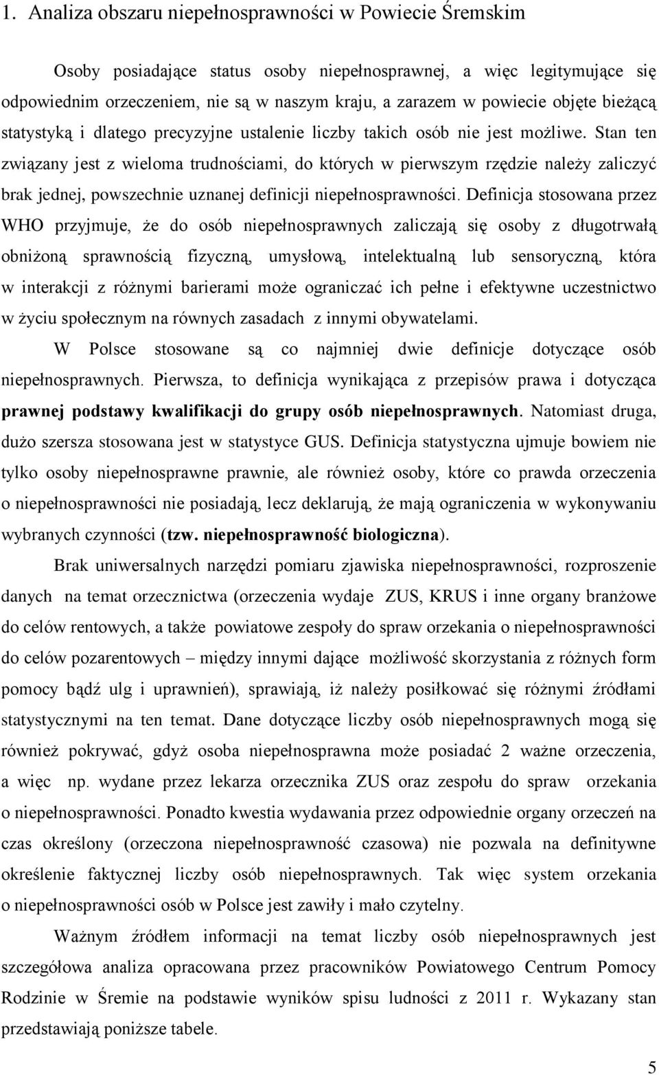 Stan ten związany jest z wieloma trudnościami, do których w pierwszym rzędzie należy zaliczyć brak jednej, powszechnie uznanej definicji niepełnosprawności.
