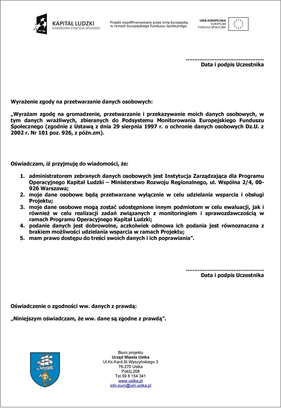 Oświadczam, iż przyjmuję do wiadomości, że: 1. administratorem zebranych danych osobowych jest Instytucja Zarządzająca dla Programu Operacyjnego Kapitał Ludzki Ministerstwo Rozwoju Regionalnego, ul.