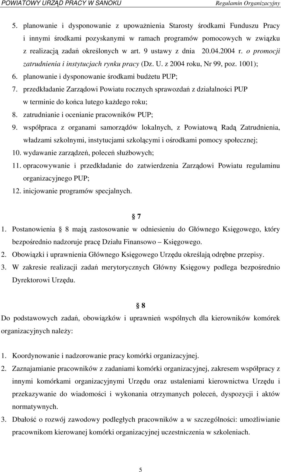 przedkładanie Zarządowi Powiatu rocznych sprawozdań z działalności PUP w terminie do końca lutego każdego roku; 8. zatrudnianie i ocenianie pracowników PUP; 9.