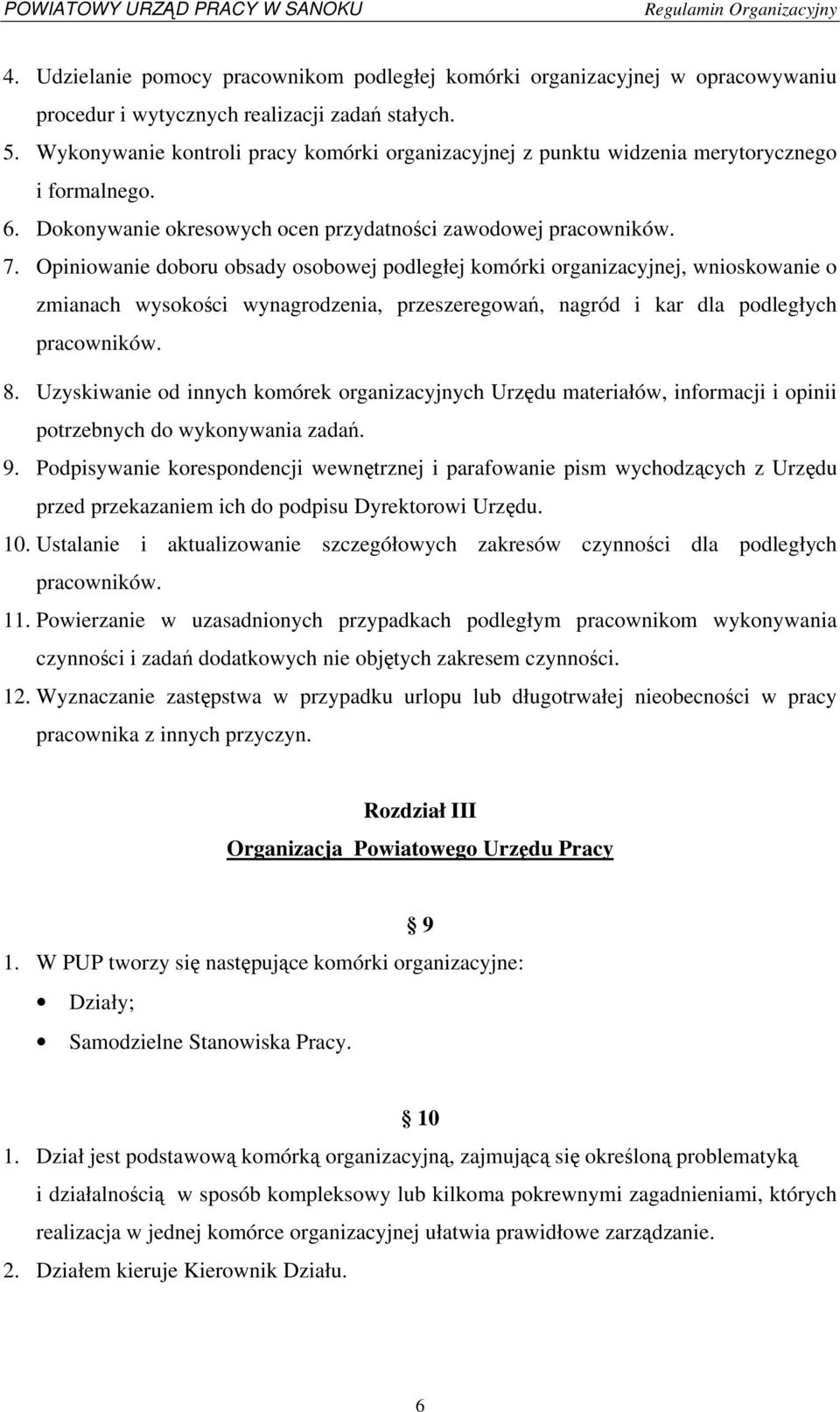 Opiniowanie doboru obsady osobowej podległej komórki organizacyjnej, wnioskowanie o zmianach wysokości wynagrodzenia, przeszeregowań, nagród i kar dla podległych pracowników. 8.