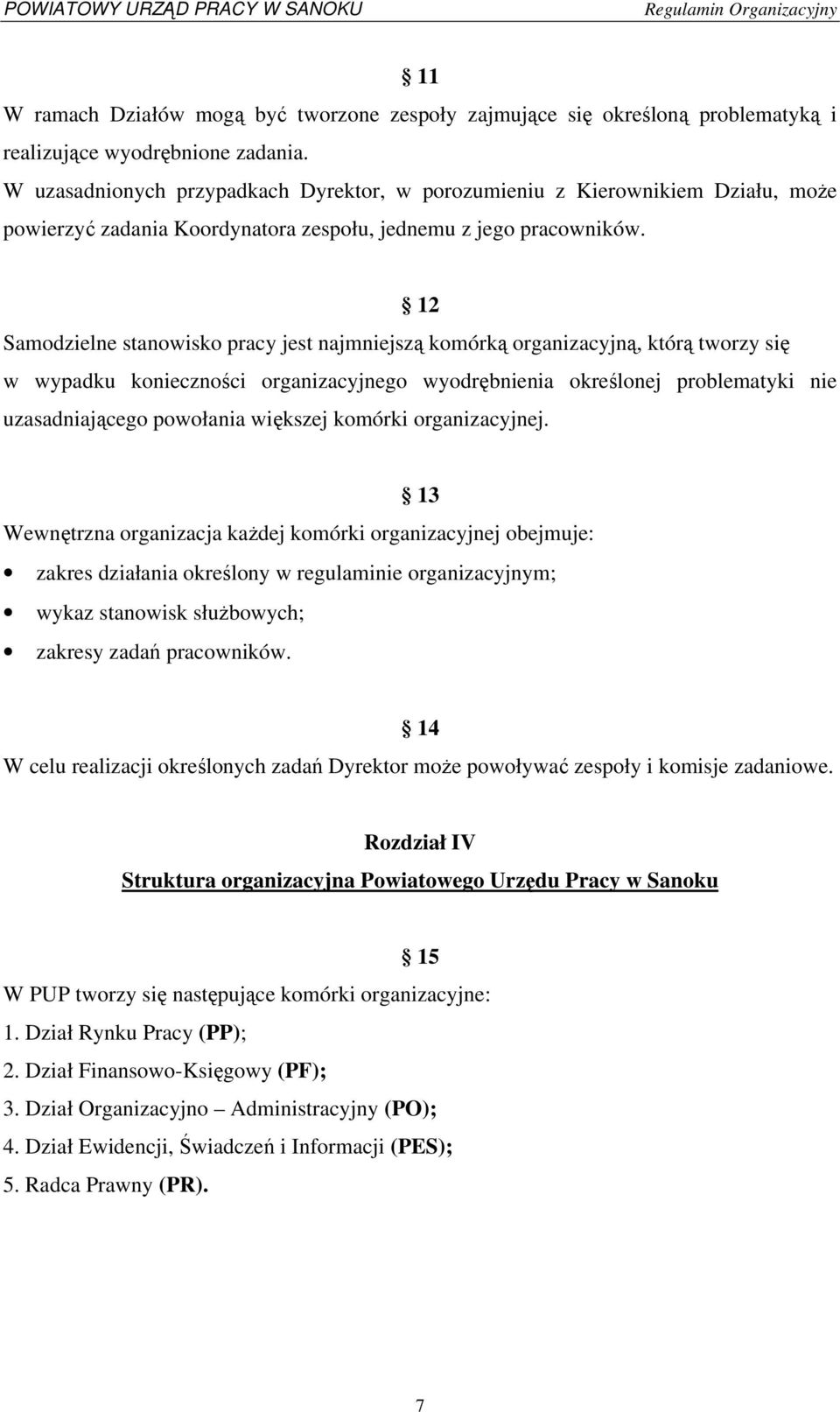 12 Samodzielne stanowisko pracy jest najmniejszą komórką organizacyjną, którą tworzy się w wypadku konieczności organizacyjnego wyodrębnienia określonej problematyki nie uzasadniającego powołania