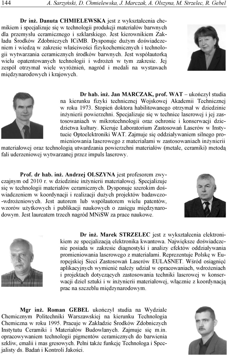 Jest kierownikiem Zakładu Środków Zdobniczych ICiMB. Dysponuje dużym doświadczeniem i wiedzą w zakresie właściwości fizykochemicznych i technologii wytwarzania ceramicznych środków barwnych.