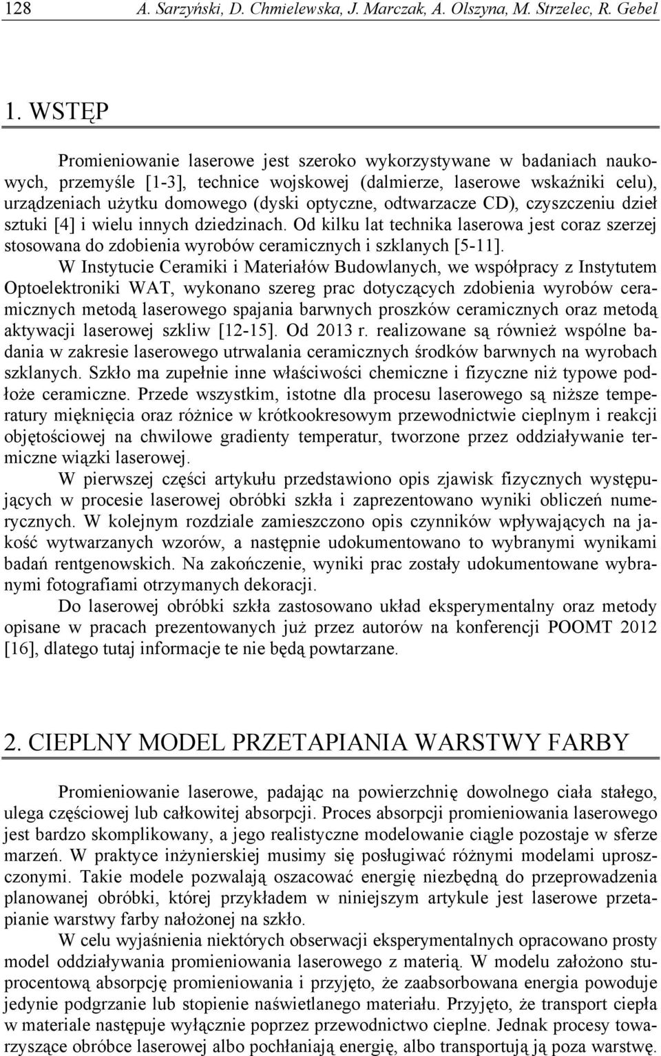 optyczne, odtwarzacze CD), czyszczeniu dzieł sztuki [4] i wielu innych dziedzinach. Od kilku lat technika laserowa jest coraz szerzej stosowana do zdobienia wyrobów ceramicznych i szklanych [5-11].