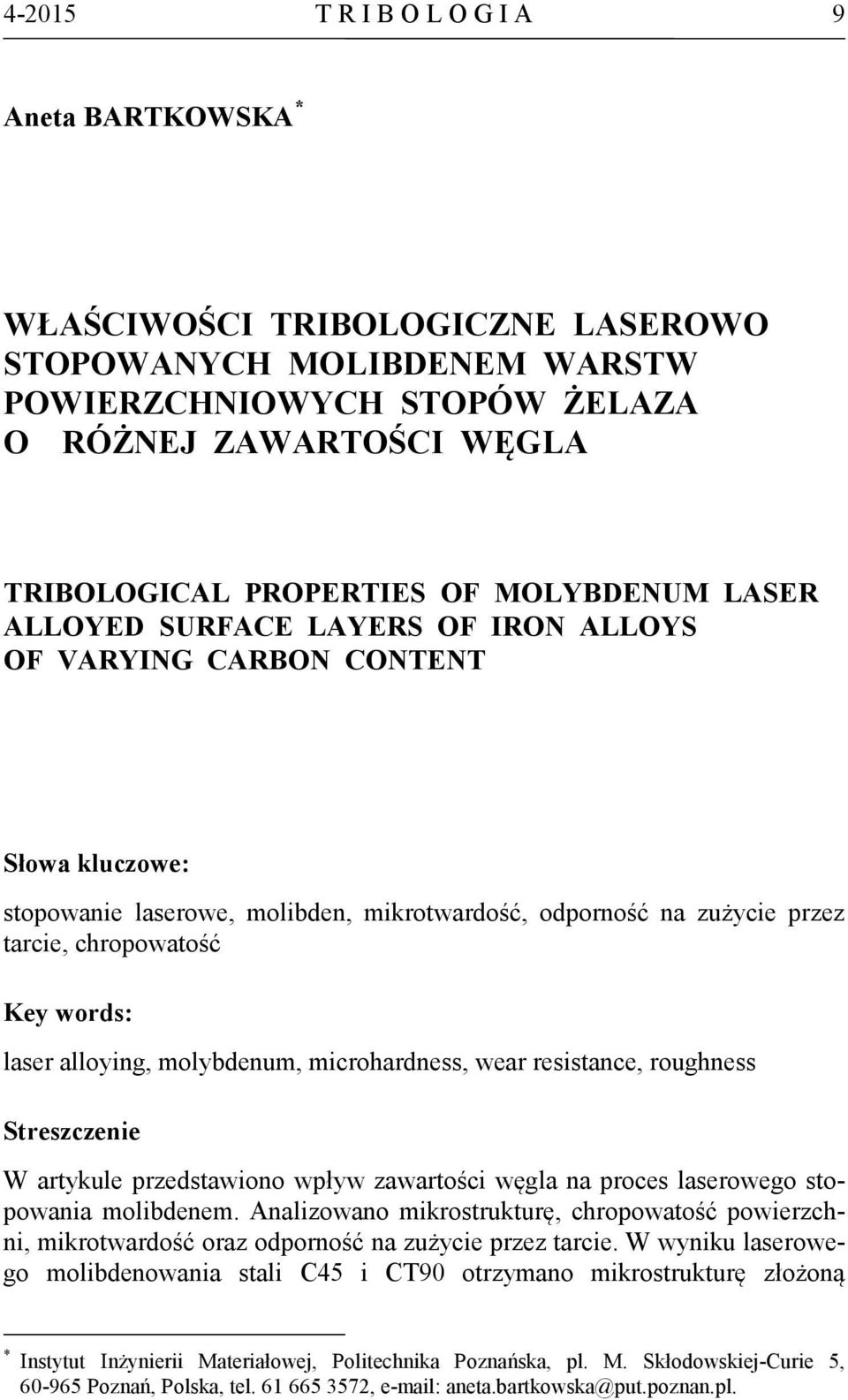 words: laser alloying, molybdenum, microhardness, wear resistance, roughness Streszczenie W artykule przedstawiono wpływ zawartości węgla na proces laserowego stopowania molibdenem.