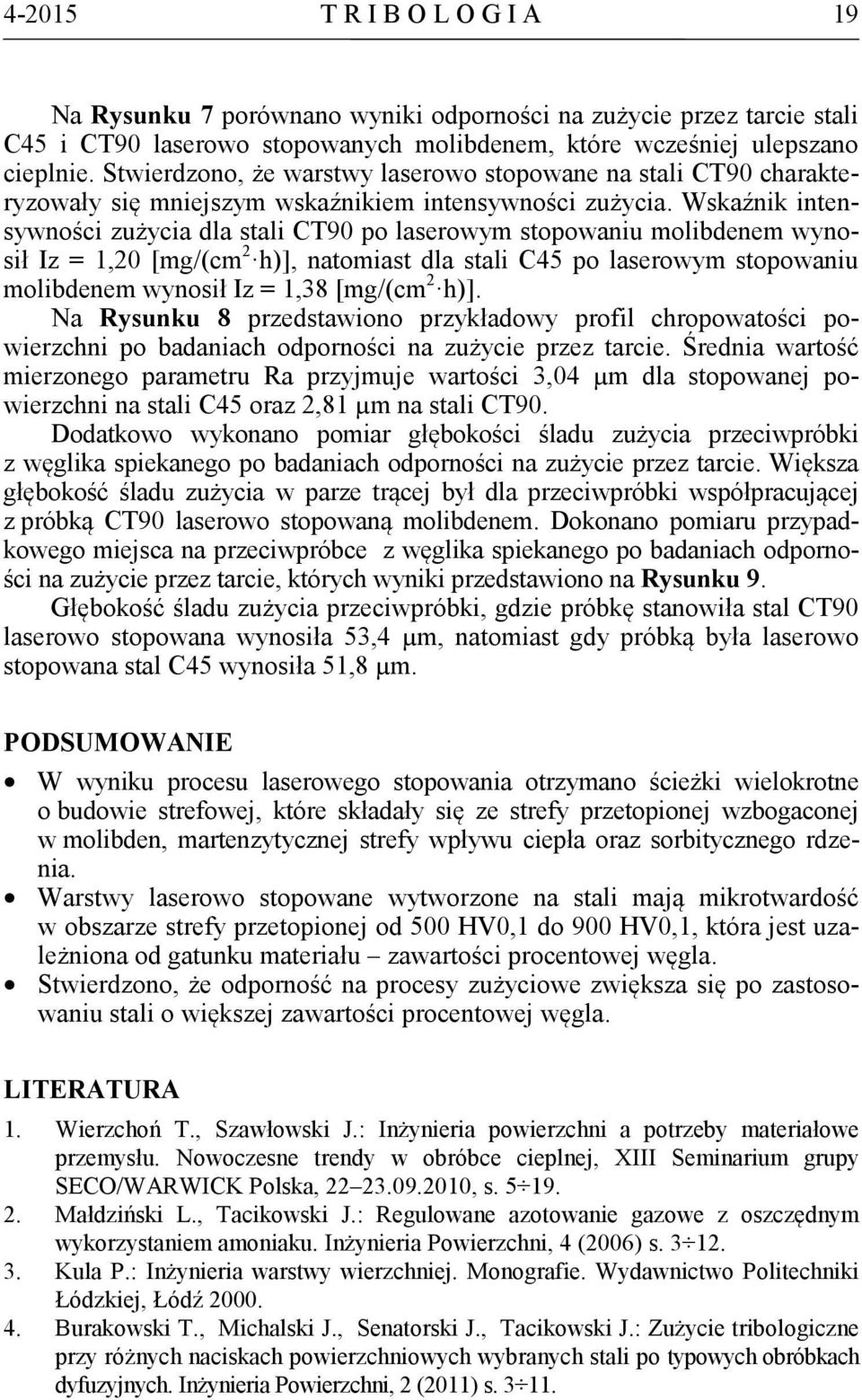 Wskaźnik intensywności zużycia dla stali CT90 po laserowym stopowaniu molibdenem wynosił Iz = 1,20 [mg/(cm 2 h)], natomiast dla stali C45 po laserowym stopowaniu molibdenem wynosił Iz = 1,38 [mg/(cm