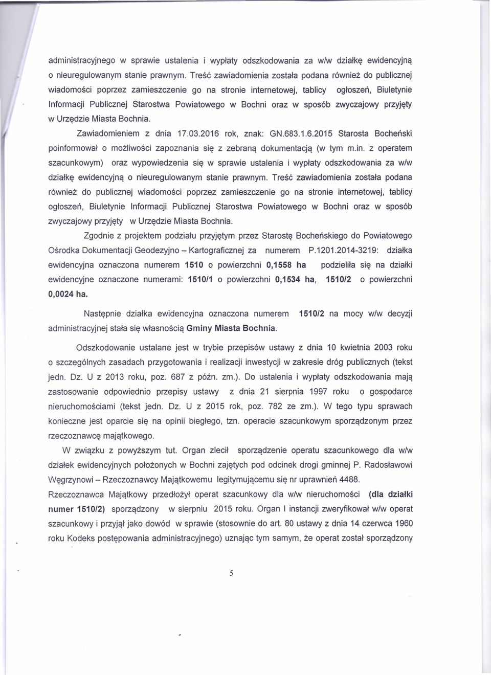 oraz w sposób zwyczajowy przyjęty w Urzędzie Miasta Bochnia. Zawiadomieniem z dnia 17.03.2016 rok, znak: GN.683.1.6.2015 Starosta Bocheński poinformował o możliwości zapoznania się z zebraną dokumentacją (w tym m.