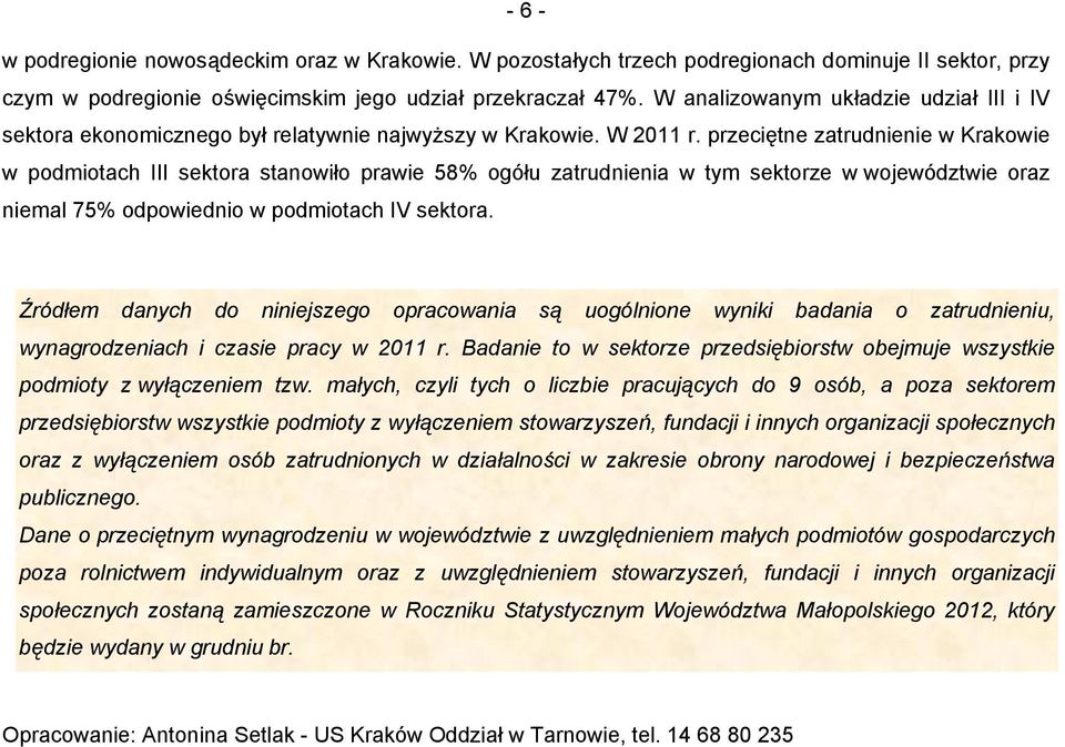 przeciętne zatrudnienie w Krakowie w podmiotach III sektora stanowiło prawie 58% ogółu zatrudnienia w tym sektorze w województwie oraz niemal 75% odpowiednio w podmiotach IV sektora.
