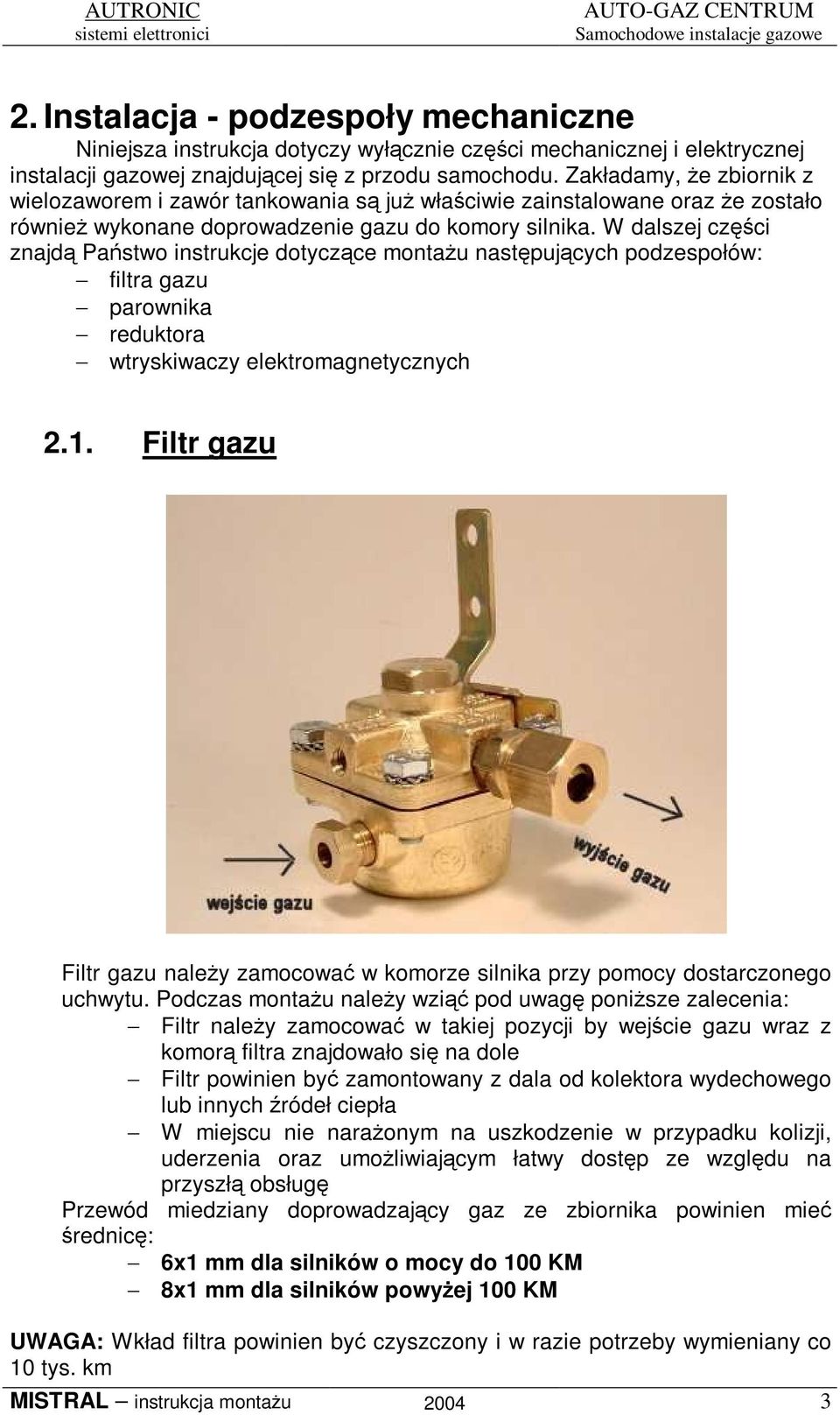 W dalszej czci znajd Pastwo instrukcje dotyczce montau nastpujcych podzespołów: filtra gazu parownika reduktora wtryskiwaczy elektromagnetycznych 2.1.