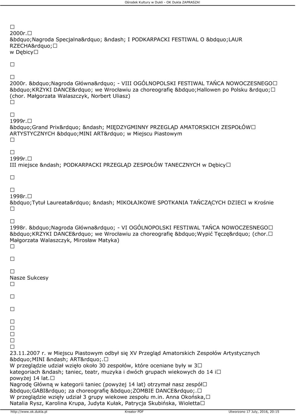 Grand Prix MIĘDZYGMINNY PRZEGLĄD AMATORSKICH ZESPOŁÓW ARTYSTYCZNYCH MINI ART w Miejscu Piastowym 1999r. III miejsce PODKARPACKI PRZEGLĄD ZESPOŁÓW TANECZNYCH w Dębicy 1998r.