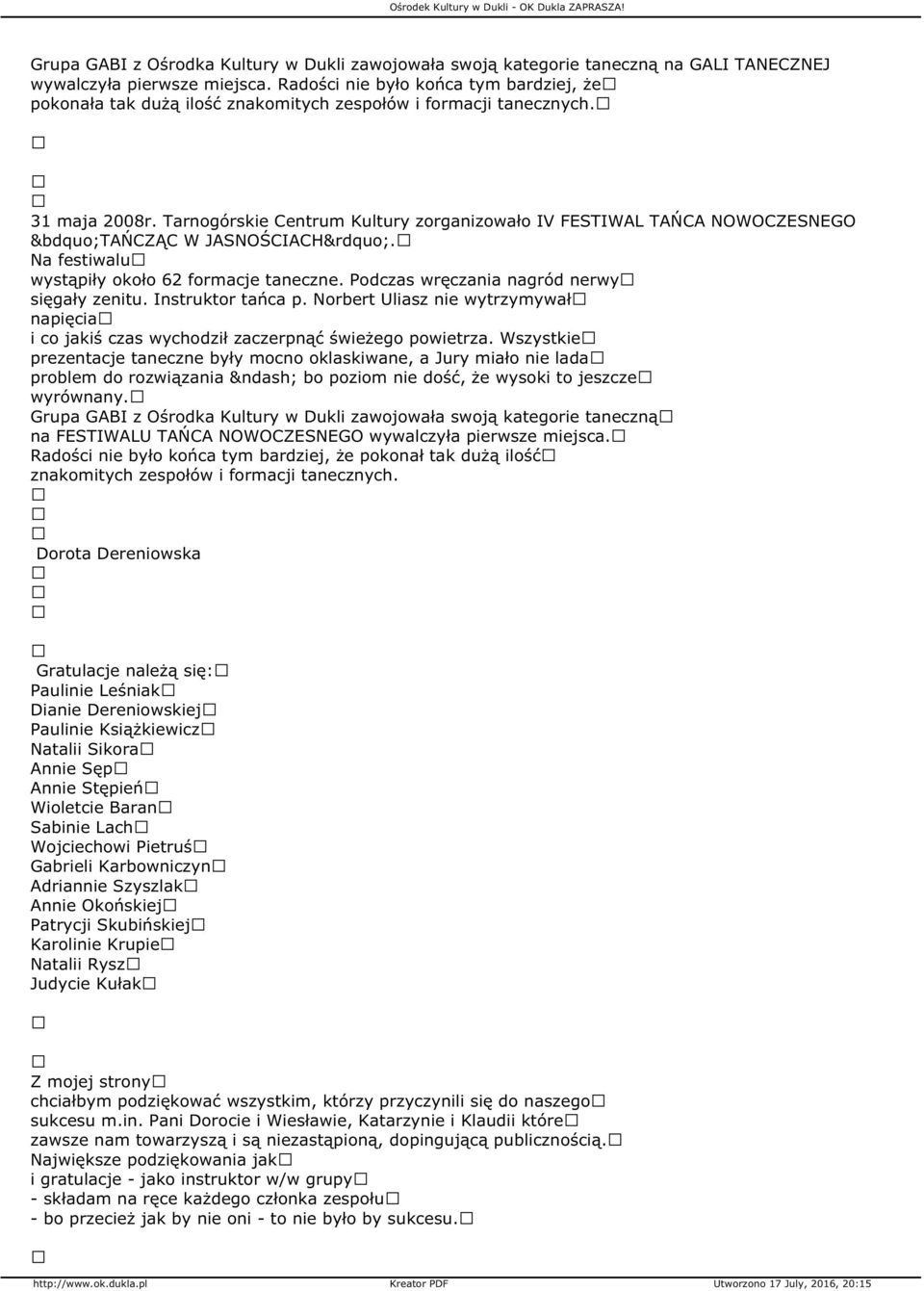 Tarnogórskie Centrum Kultury zorganizowało IV FESTIWAL TAŃCA NOWOCZESNEGO TAŃCZĄC W JASNOŚCIACH. Na festiwalu wystąpiły około 62 formacje taneczne. Podczas wręczania nagród nerwy sięgały zenitu.