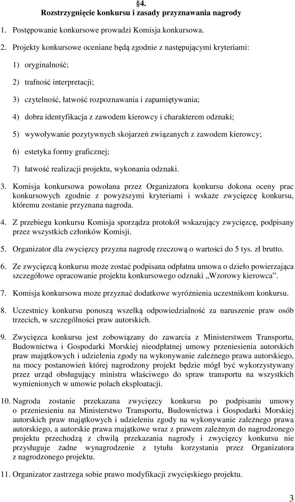 zawodem kierowcy i charakterem odznaki; 5) wywoływanie pozytywnych skojarzeń związanych z zawodem kierowcy; 6) estetyka formy graficznej; 7) łatwość realizacji projektu, wykonania odznaki. 3.