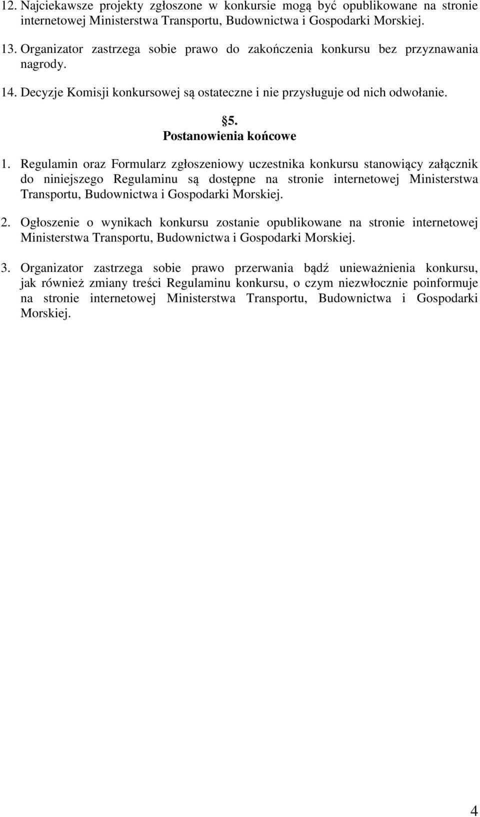 Regulamin oraz Formularz zgłoszeniowy uczestnika konkursu stanowiący załącznik do niniejszego Regulaminu są dostępne na stronie internetowej Ministerstwa Transportu, Budownictwa i Gospodarki Morskiej.