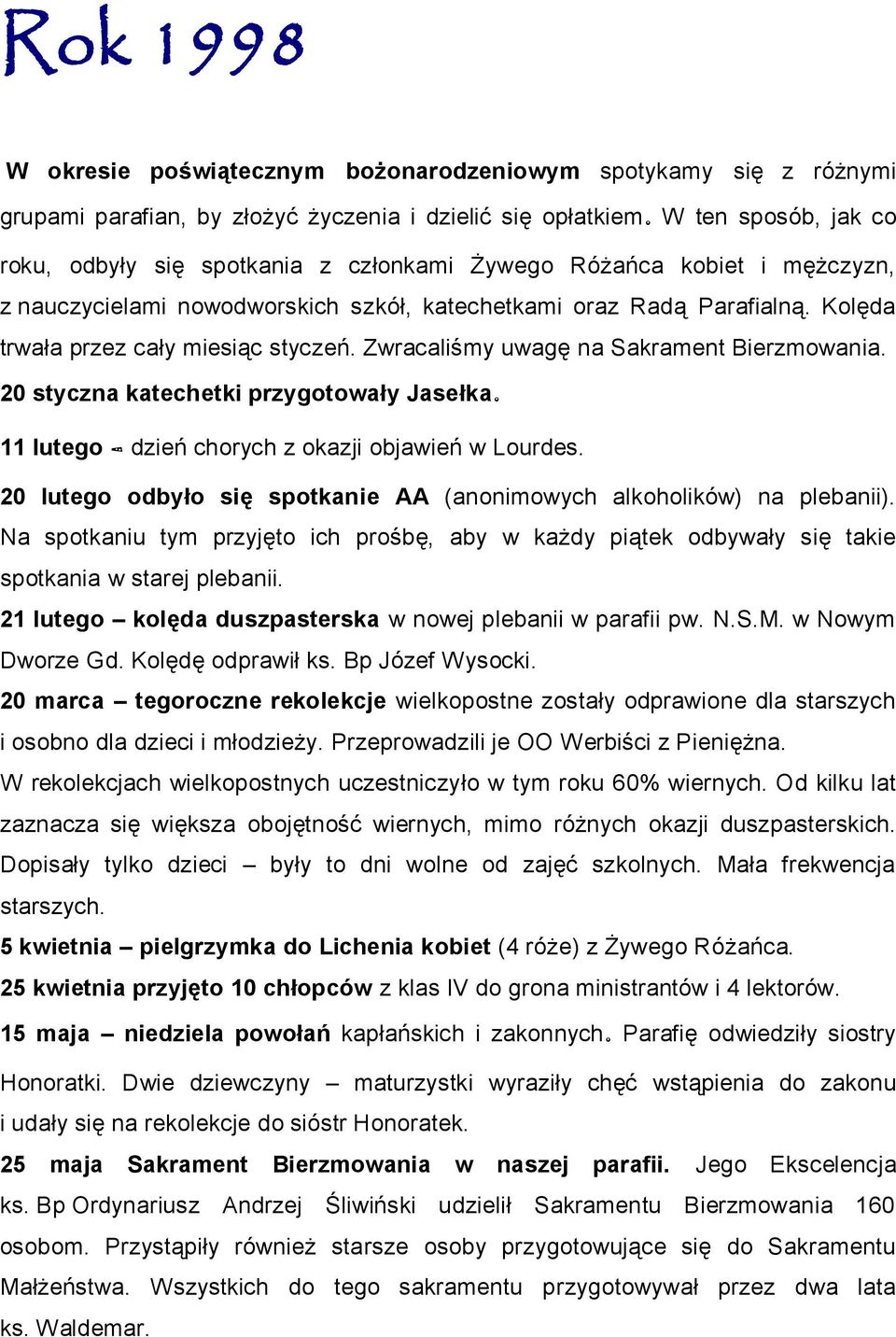 Kolęda trwała przez cały miesiąc styczeń. Zwracaliśmy uwagę na Sakrament Bierzmowania. 20 styczna katechetki przygotowały Jasełka. 11 lutego dzień chorych z okazji objawień w Lourdes.