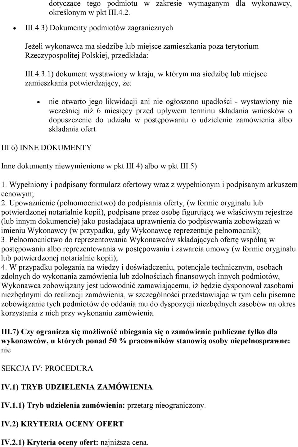 Dokumenty podmiotów zagranicznych Jeżeli wykonawca ma siedzibę lub miejsce zamieszkania poza terytorium Rzeczypospolitej Polskiej, przedkłada: III.4.3.