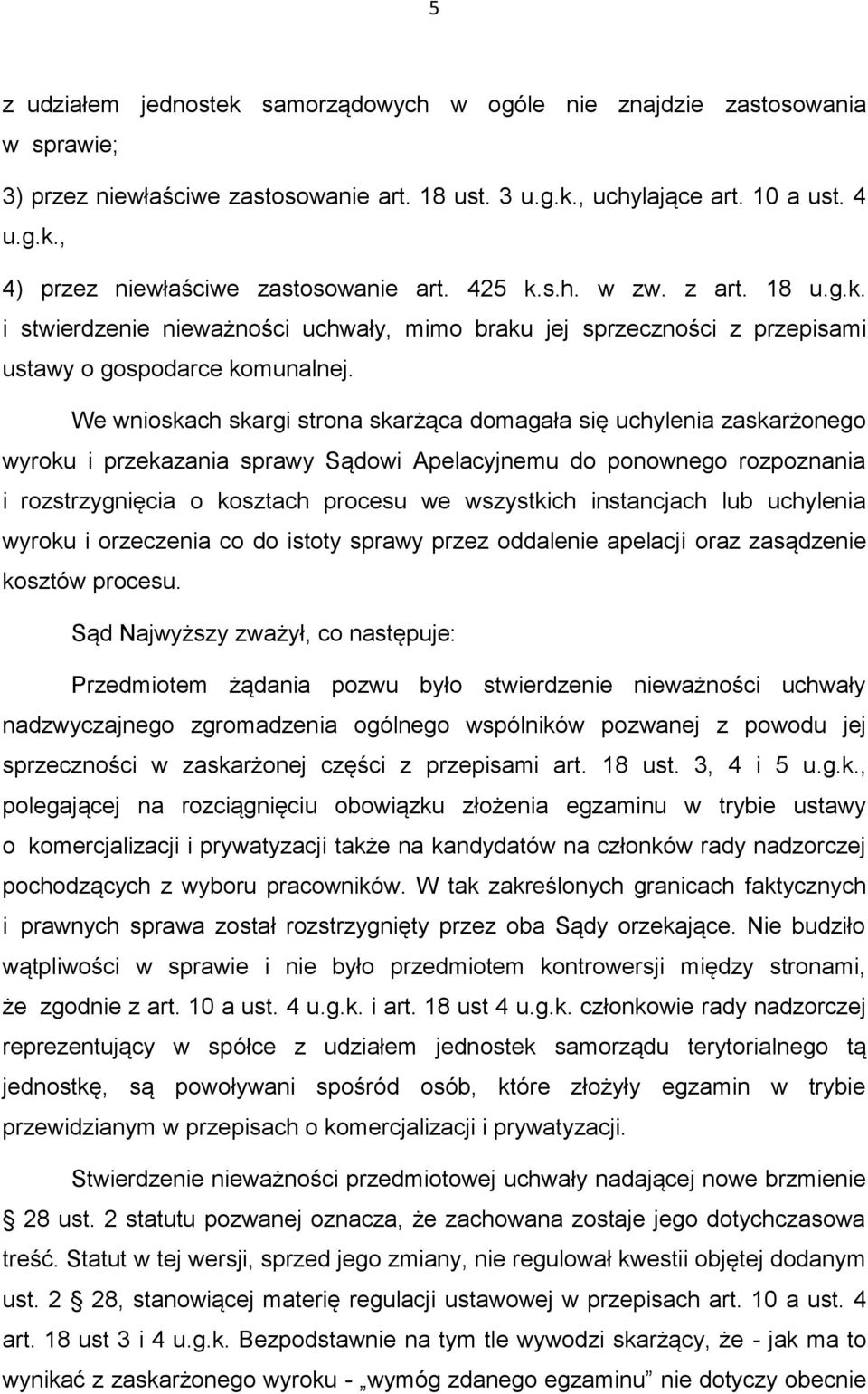 We wnioskach skargi strona skarżąca domagała się uchylenia zaskarżonego wyroku i przekazania sprawy Sądowi Apelacyjnemu do ponownego rozpoznania i rozstrzygnięcia o kosztach procesu we wszystkich