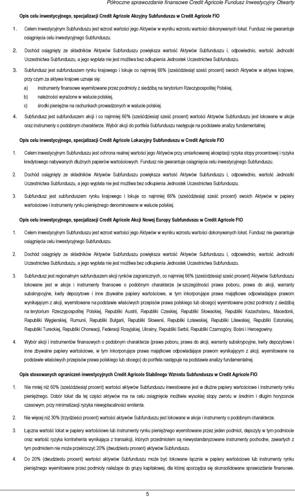 Dochód osiągnięty ze składników Aktywów Subfunduszu powiększa wartość Aktywów Subfunduszu i, odpowiednio, wartość Jednostki Uczestnictwa Subfunduszu, a jego wypłata nie jest możliwa bez odkupienia