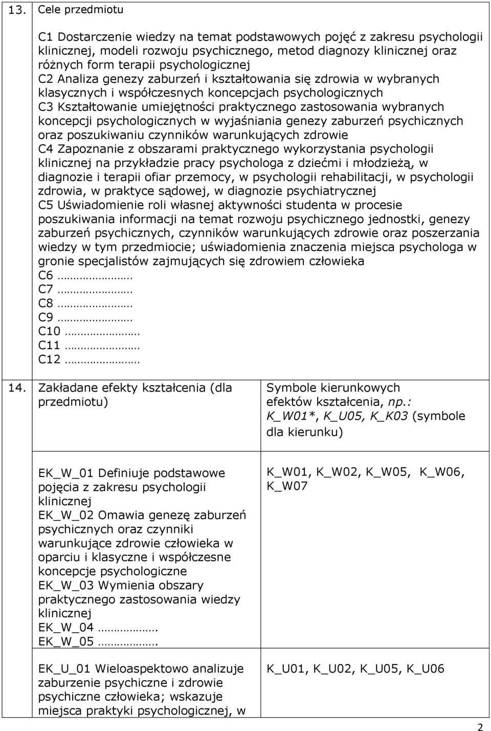 wybranych koncepcji psychologicznych w wyjaśniania genezy zaburzeń psychicznych oraz poszukiwaniu czynników warunkujących zdrowie C4 Zapoznanie z obszarami praktycznego wykorzystania psychologii