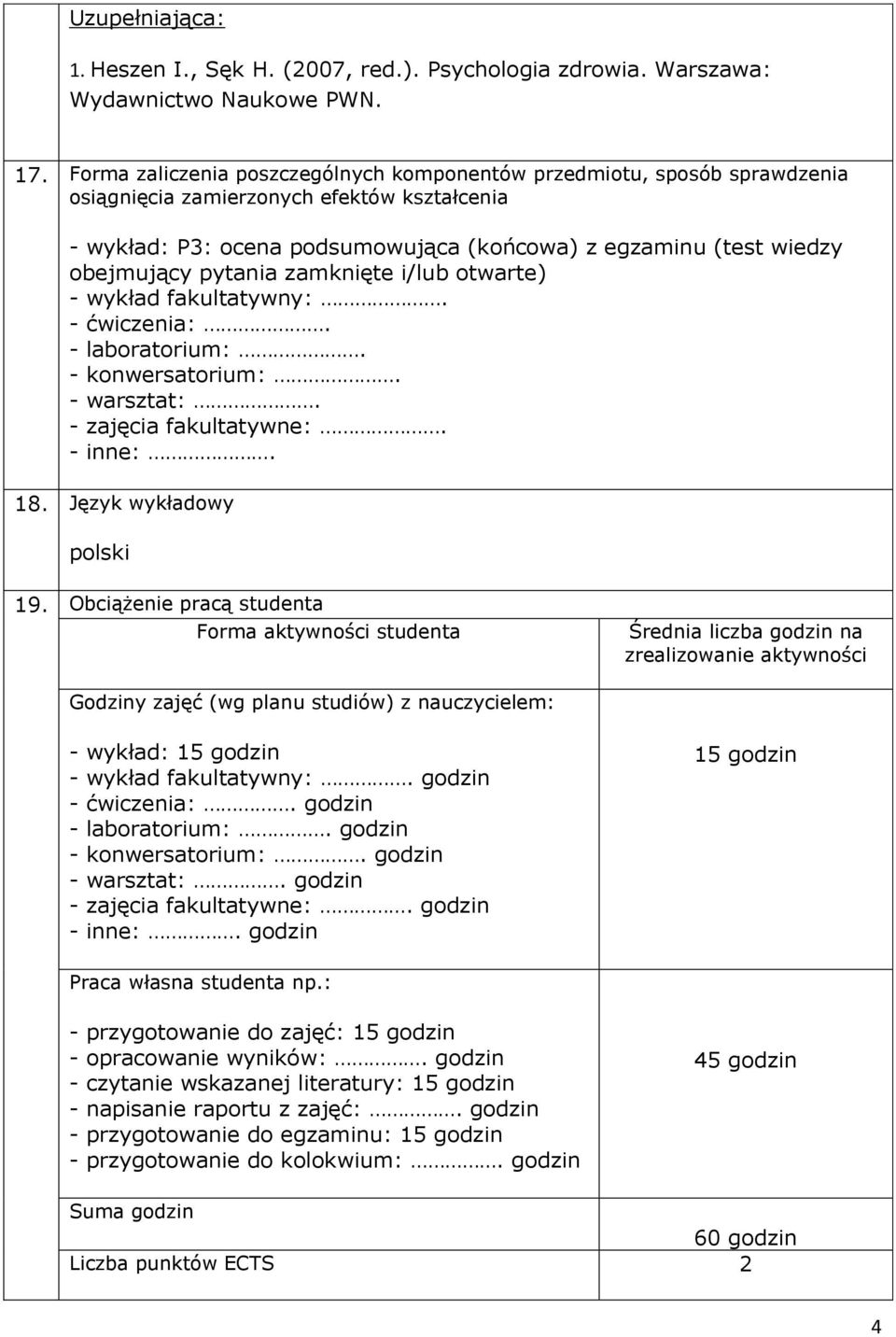 pytania zamknięte i/lub otwarte) - wykład fakultatywny:. - ćwiczenia:. - laboratorium:. - konwersatorium:. - warsztat:. - zajęcia fakultatywne:. - inne:. 18. Język wykładowy polski 19.