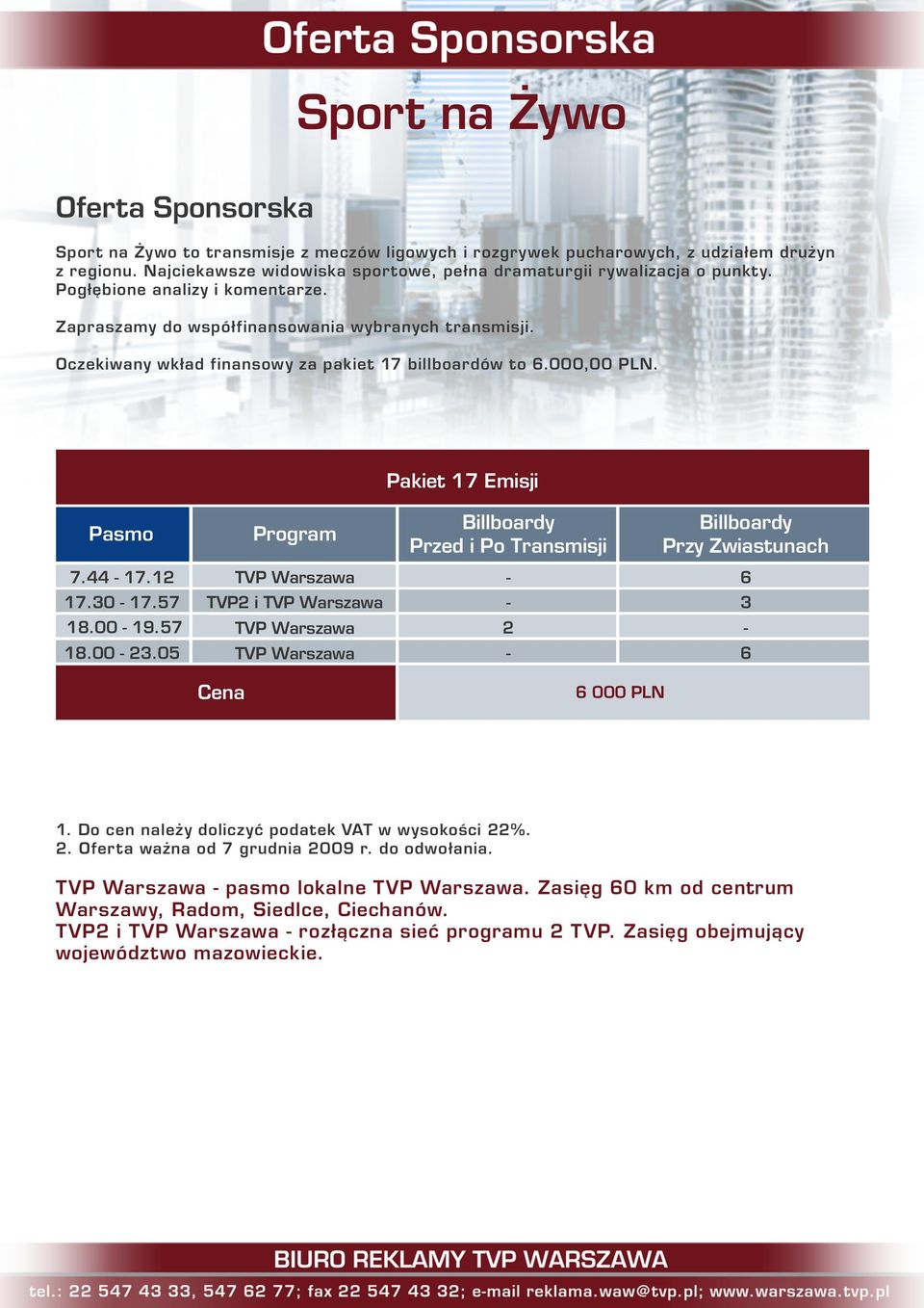 Oczekiwany wkład finansow y za pakiet 1 billboardów to 6.000,00 PLN. Pakiet 1 Emisji Pasmo.44 1.12 1.30 1.5 18.00 19.5 18.00 23.