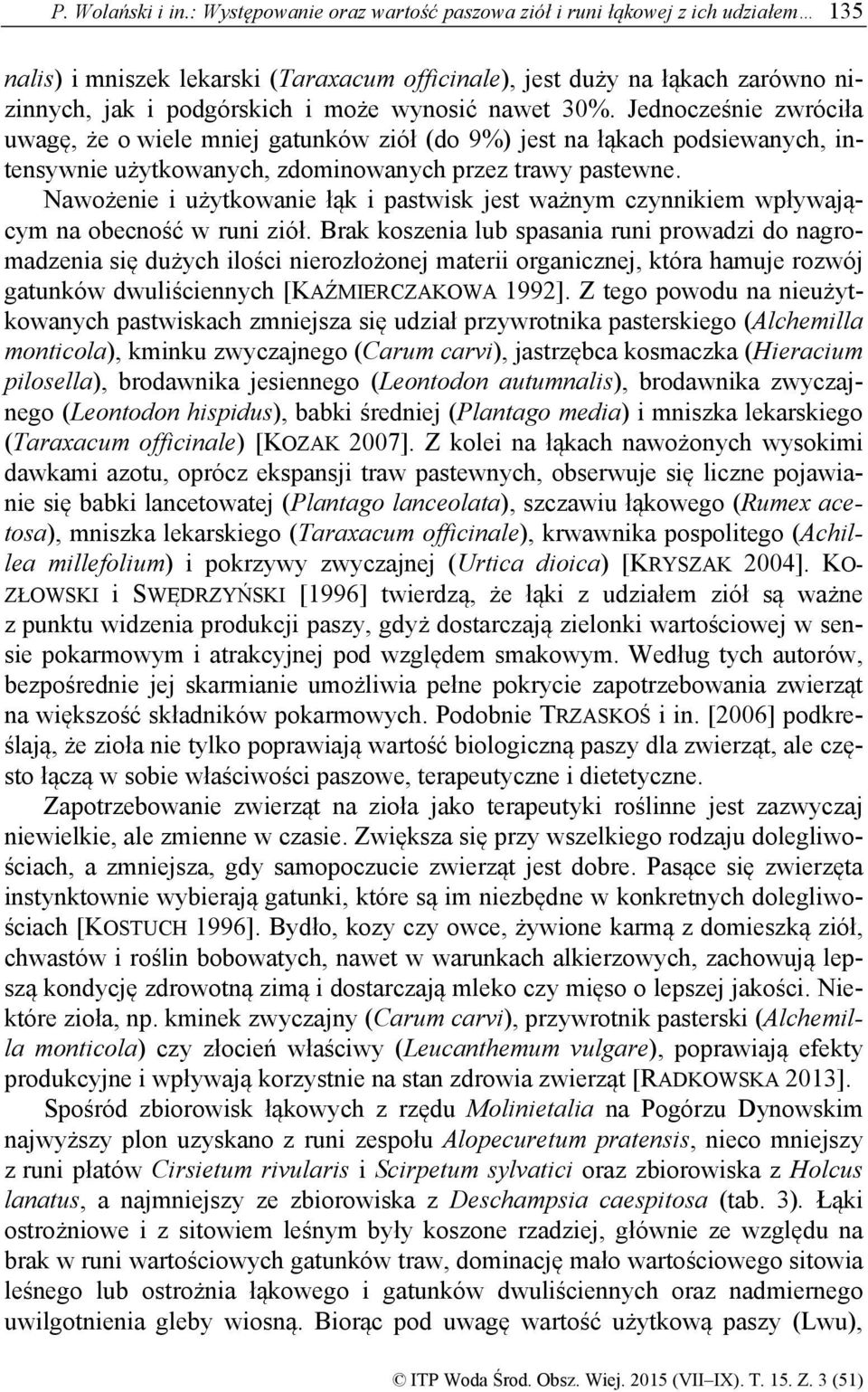 nawet 30%. Jednocześnie zwróciła uwagę, że o wiele mniej gatunków ziół (do 9%) jest na łąkach podsiewanych, intensywnie użytkowanych, zdominowanych przez trawy pastewne.