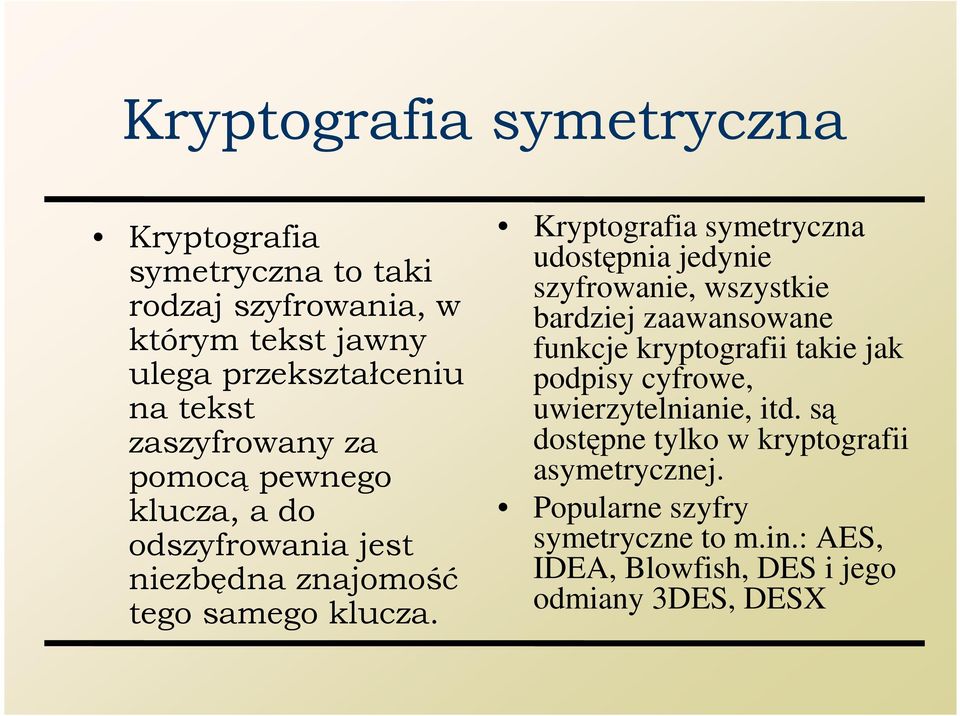 Kryptografia symetryczna udostępnia jedynie szyfrowanie, wszystkie bardziej zaawansowane funkcje kryptografii takie jak podpisy