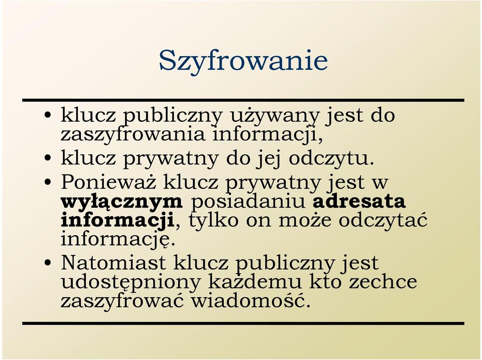 PoniewaŜ klucz prywatny jest w wyłącznym posiadaniu adresata informacji,