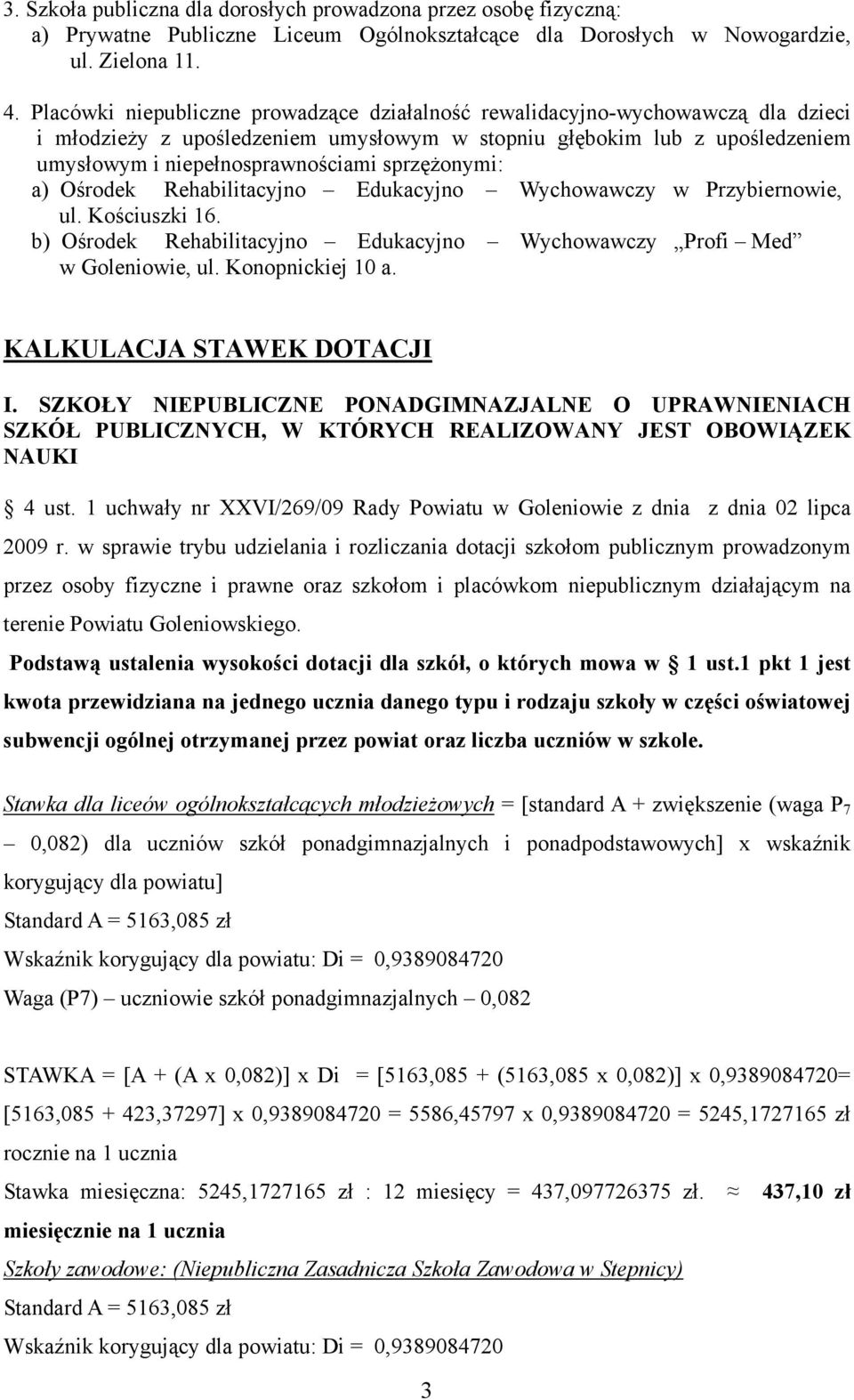 sprzężonymi: a) Ośrodek Rehabilitacyjno Edukacyjno Wychowawczy w Przybiernowie, ul. Kościuszki 16. b) Ośrodek Rehabilitacyjno Edukacyjno Wychowawczy Profi Med w Goleniowie, ul. Konopnickiej 10 a.