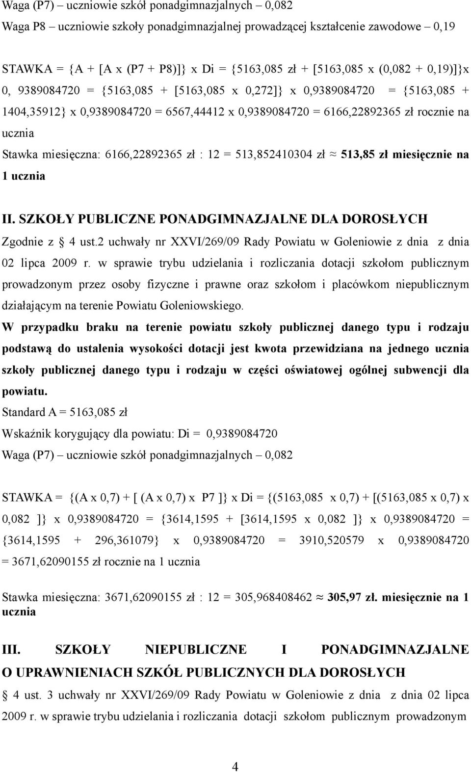 miesięczna: 6166,22892365 zł : 12 = 513,852410304 zł 513,85 zł miesięcznie na 1 ucznia II. SZKOŁY PUBLICZNE PONADGIMNAZJALNE DLA DOROSŁYCH Zgodnie z 4 ust.