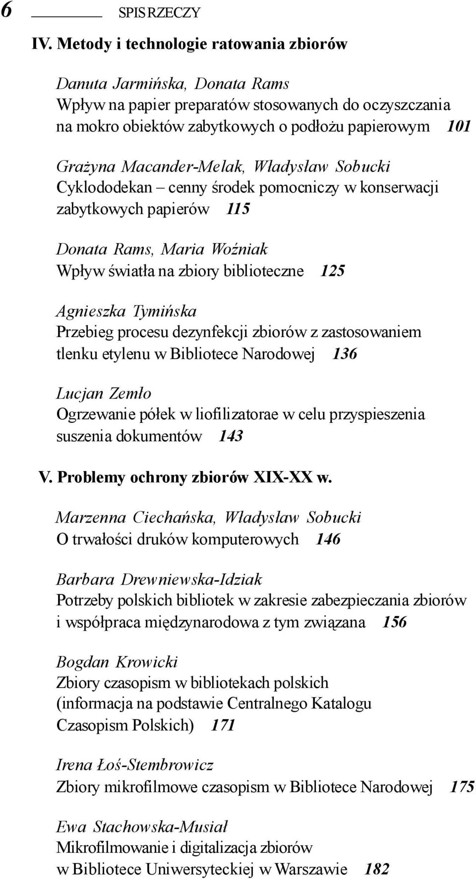 Macander-Melak, Władysław Sobucki Cyklododekan cenny środek pomocniczy w konserwacji zabytkowych papierów 115 Donata Rams, Maria Woźniak Wpływ światła na zbiory biblioteczne 125 Agnieszka Tymińska