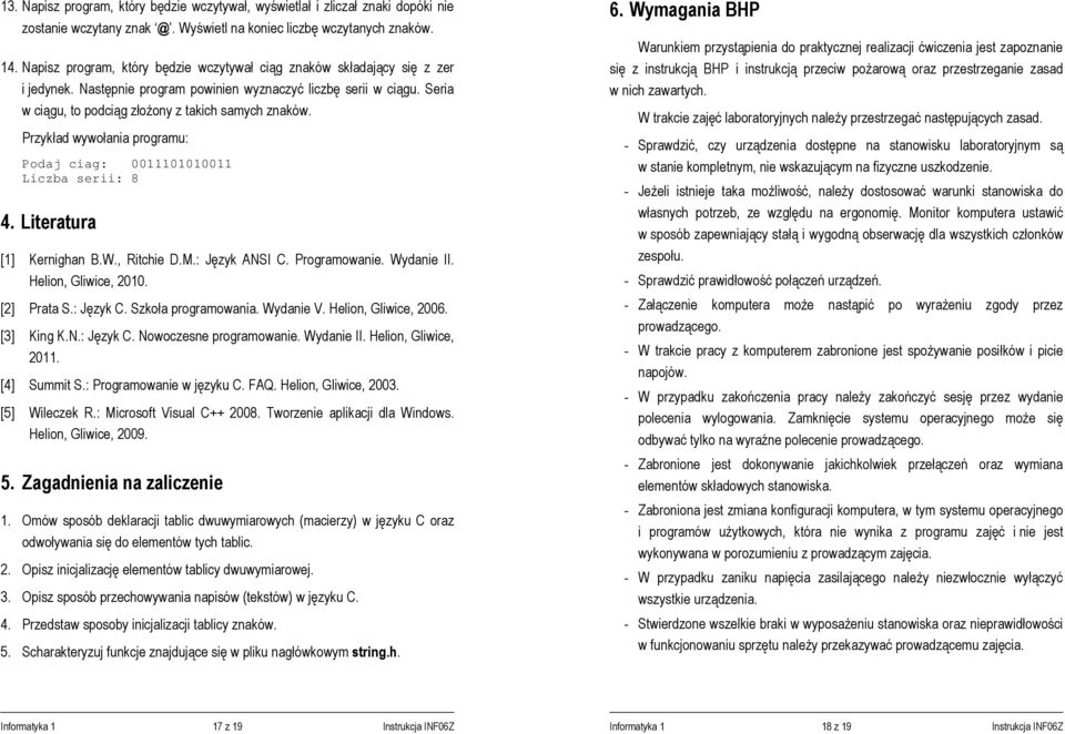 Przykład wywołania programu: Podaj ciag: 0011101010011 Liczba serii: 8 4. Literatura [1] Kernighan B.W., Ritchie D.M.: Język ANSI C. Programowanie. Wydanie II. Helion, Gliwice, 2010. [2] Prata S.