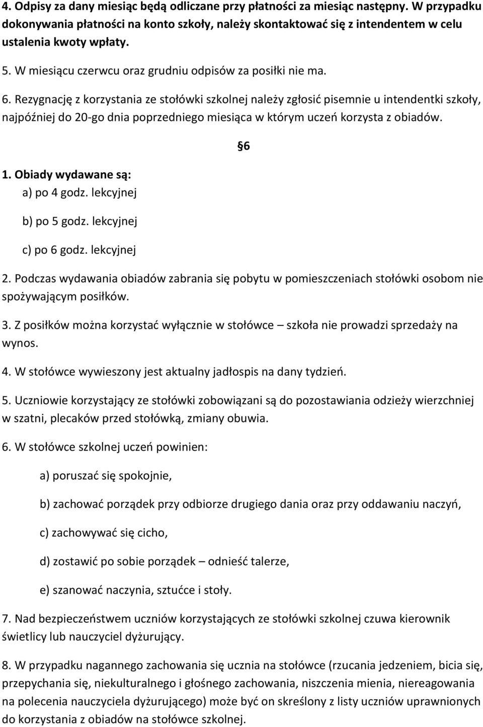 Rezygnację z korzystania ze stołówki szkolnej należy zgłosić pisemnie u intendentki szkoły, najpóźniej do 20-go dnia poprzedniego miesiąca w którym uczeń korzysta z obiadów. 1.