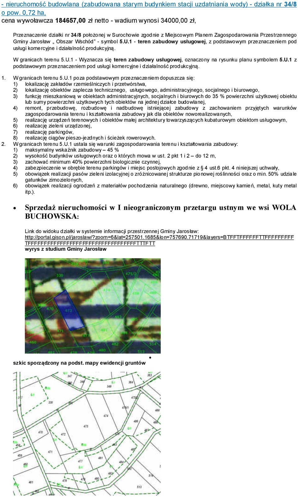 Jarosław Obszar Wschód - symbol 5.U.1 - teren zabudowy usługowej, z podstawowym przeznaczeniem pod usługi komercyjne i działalność produkcyjną. W granicach terenu 5.U.1 - Wyznacza się teren zabudowy usługowej, oznaczony na rysunku planu symbolem 5.