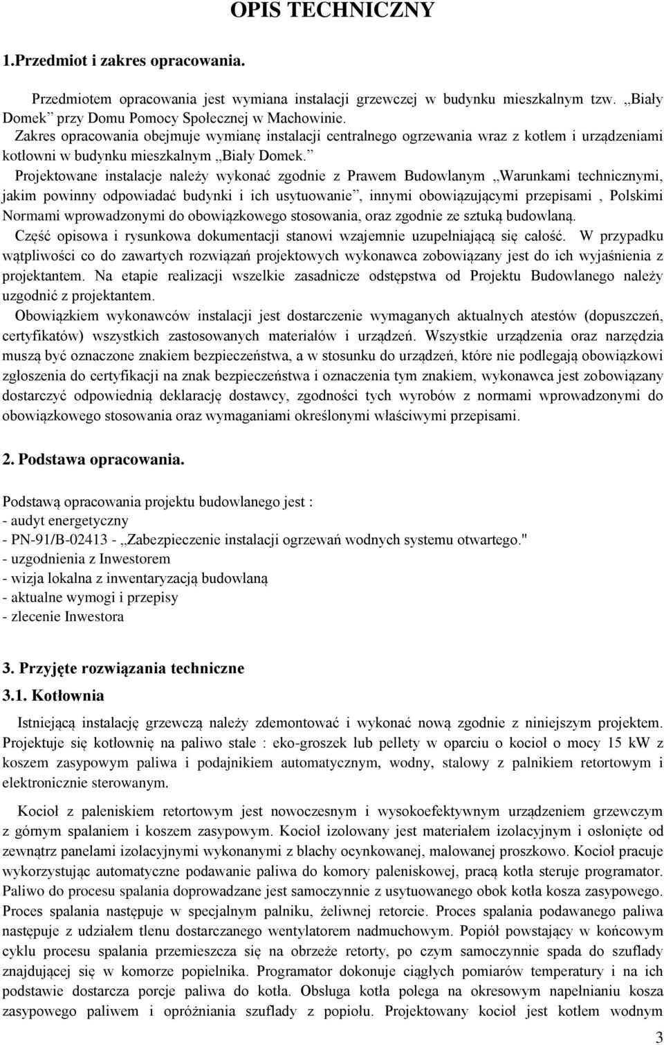 Projektowane instalacje należy wykonać zgodnie z Prawem Budowlanym Warunkami technicznymi, jakim powinny odpowiadać budynki i ich usytuowanie, innymi obowiązującymi przepisami, Polskimi Normami
