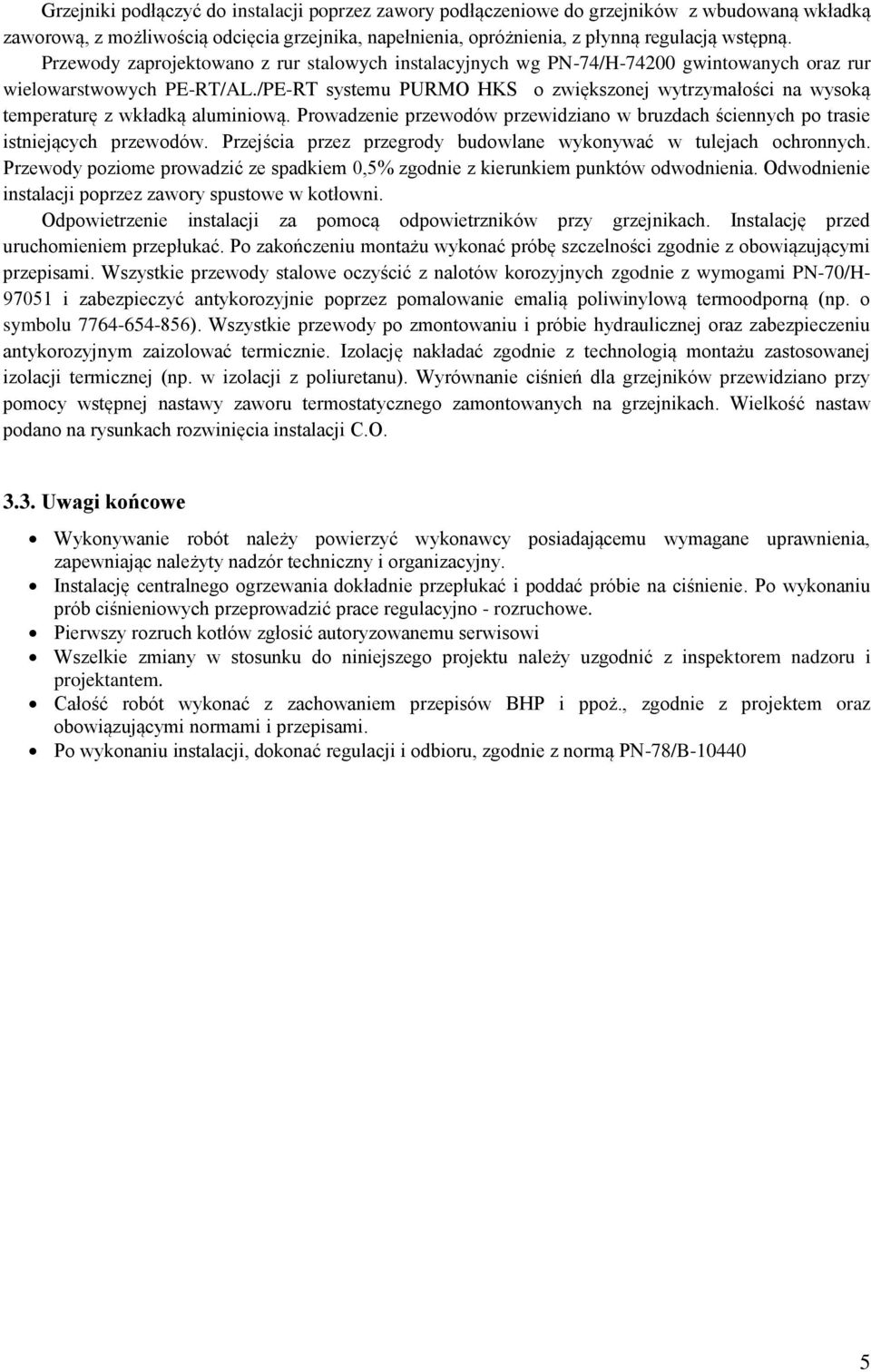 /PE-RT systemu PURMO HKS o zwiększonej wytrzymałości na wysoką temperaturę z wkładką aluminiową. Prowadzenie przewodów przewidziano w bruzdach ściennych po trasie istniejących przewodów.