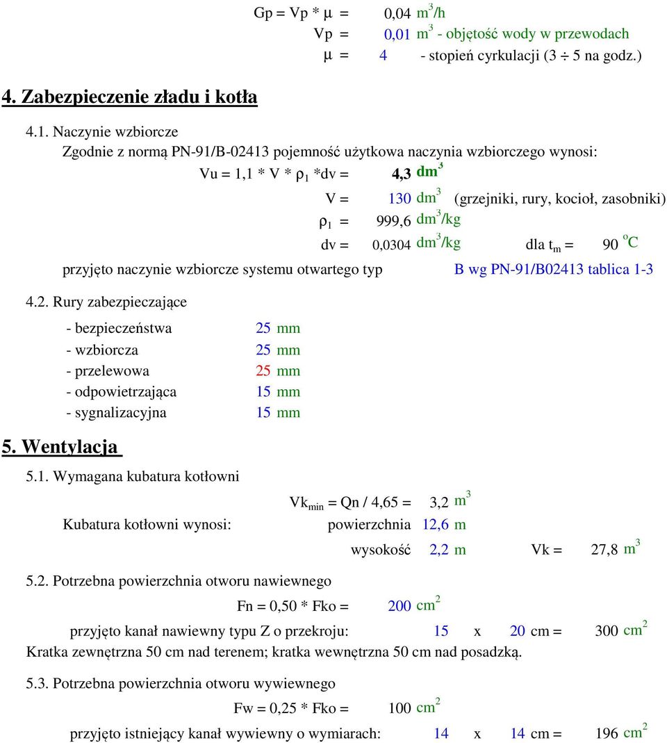Naczynie wzbiorcze Zgodnie z normą PN-91/B-02413 pojemność użytkowa naczynia wzbiorczego wynosi: Vu = 1,1 * V * ρ 1 *dv = 4,3 dm 3 V = 130 dm 3 (grzejniki, rury, kocioł, zasobniki) ρ 1 = 999,6 dm 3